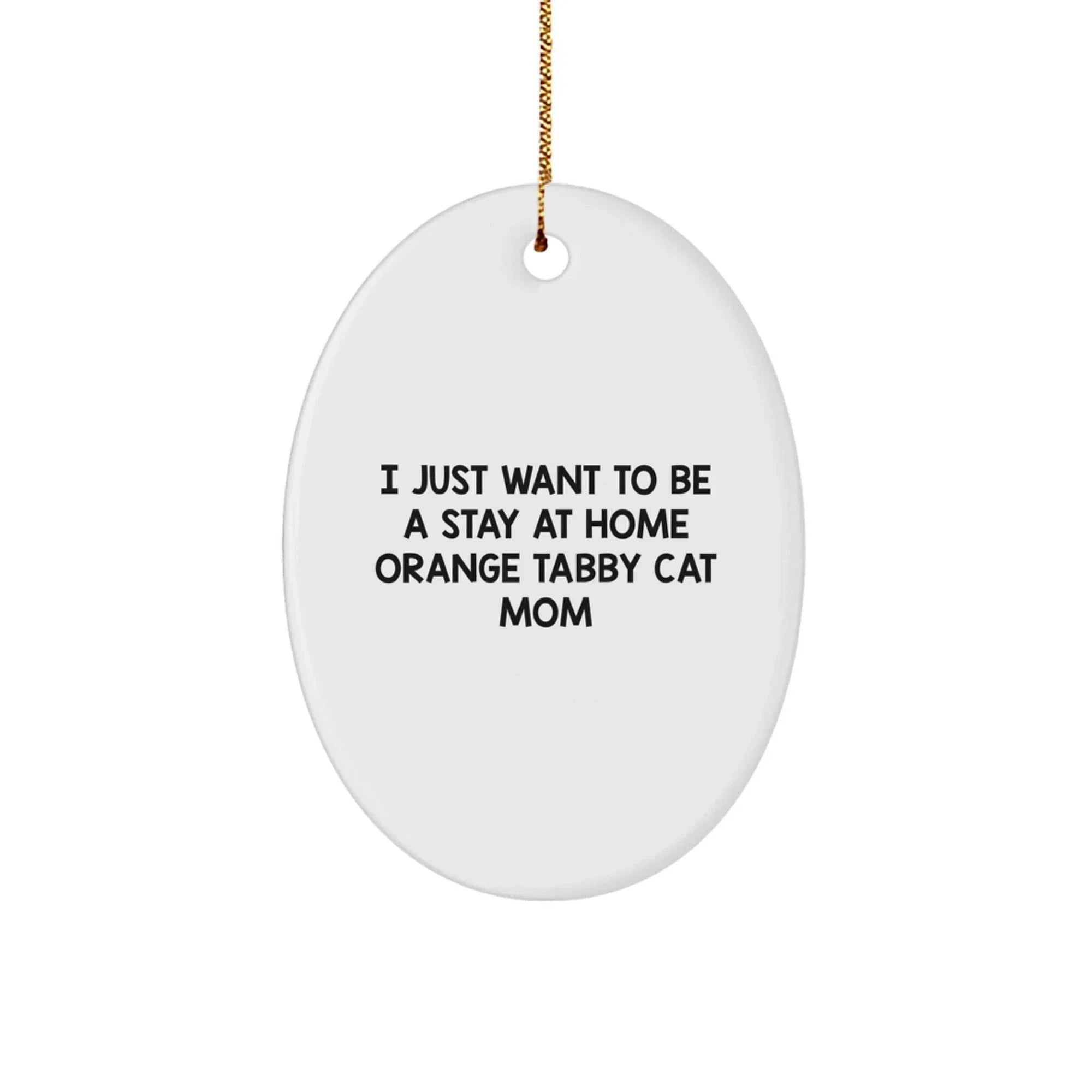 Orange Tabby Cat Oval Ornament Gifts for Mom, Fun Funny Quote 'I Just Want To Be A Stay At Home Mom', Christmas Unique Gifts from Friends, Family