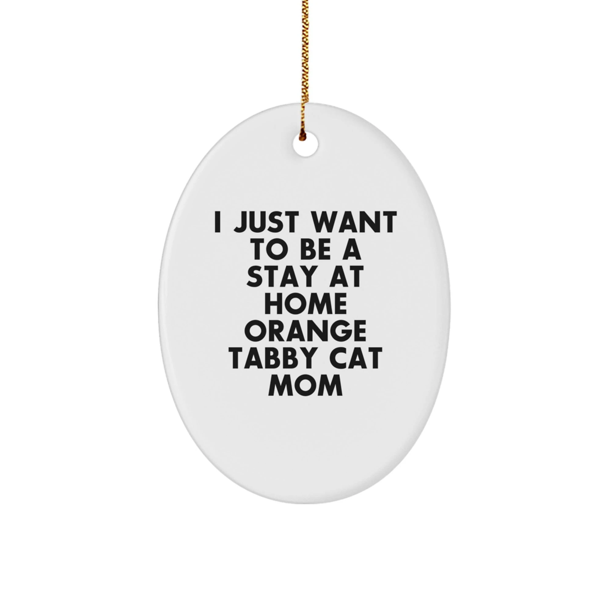 Funny Orange Tabby Cat Mom Gifts for Her from Friends, Cute Oval Ornament, I Just Want To Be A Stay At Home Orange Tabby Cat Mom Christmas Unique Gifts for Friends
