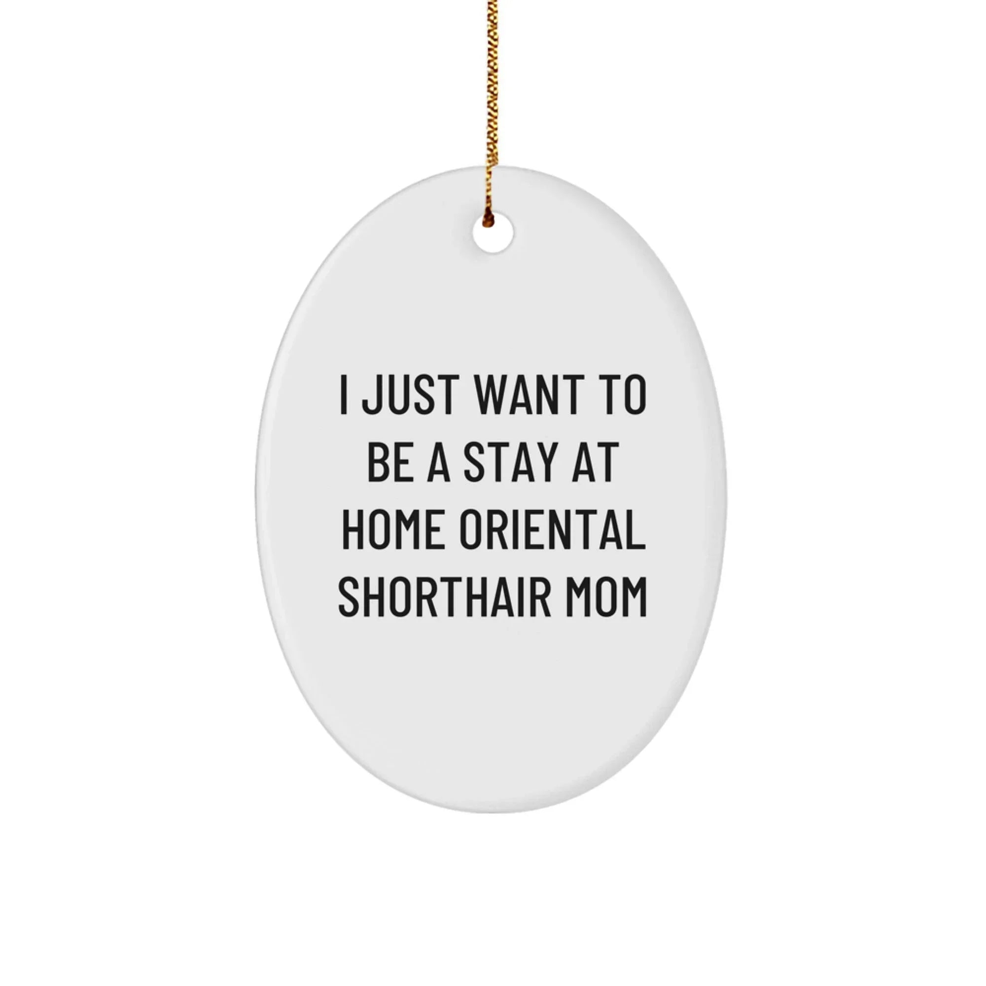 Funny Oriental Shorthair Cat Mom Christmas Unique Gifts from Friends for Oriental Shorthair Cat Lovers, Oval Ornament, 'I Just Want To Be A Stay At Home Oriental Shorthair Mom' Decoration