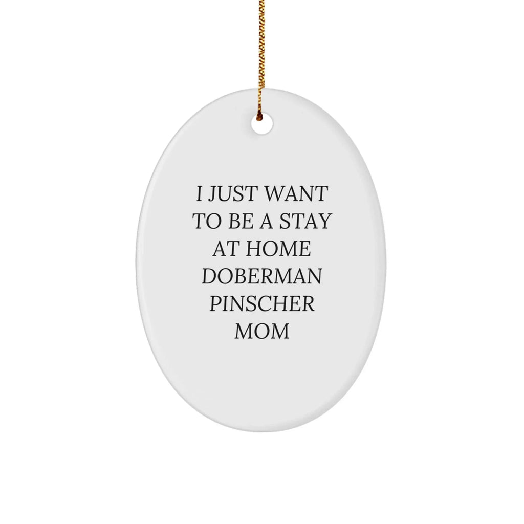 Doberman Pinscher Dog Mom Oval Christmas Tree Ornament - I Just Want To Be A Stay At Home Doberman Pinscher Mom