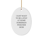 Doberman Pinscher Dog Mom Oval Christmas Tree Ornament - I Just Want To Be A Stay At Home Doberman Pinscher Mom