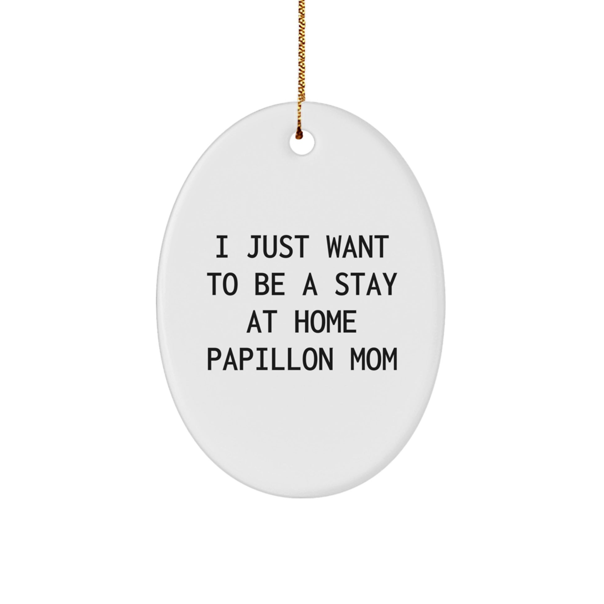 Funny Papillon Dog Mom Gifts - 'I Just Want To Be A Stay At Home Papillon Mom' Oval Ornament for Christmas - Image 1