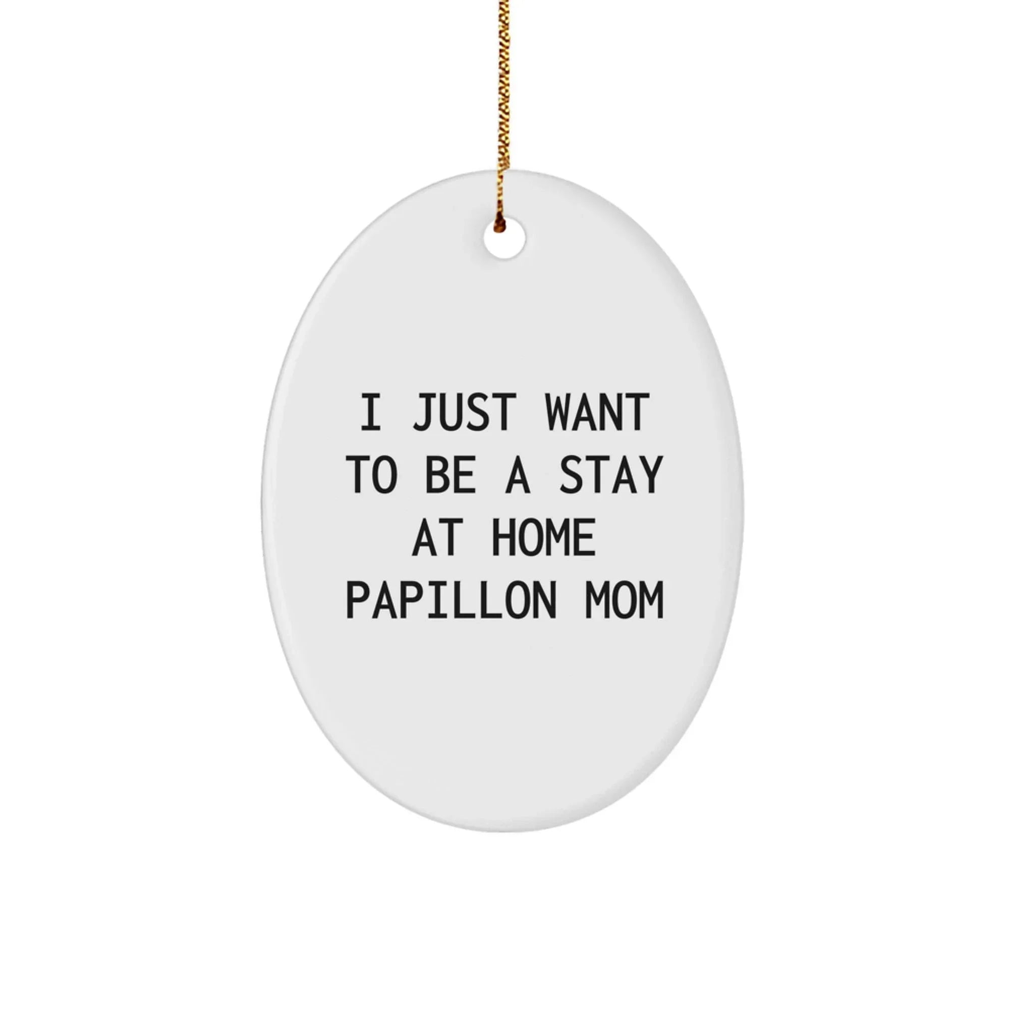 Funny Papillon Dog Mom Gifts - 'I Just Want To Be A Stay At Home Papillon Mom' Oval Ornament for Christmas