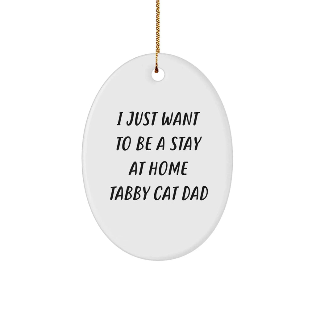 Tabby Cat Dad Oval Christmas Tree Ornament - I Just Want To Be A Stay At Home Tabby Cat Dad