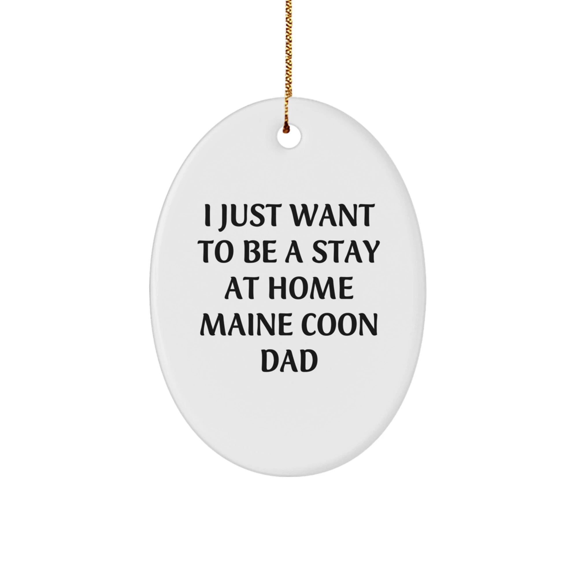 Funny Maine Coon Cat Oval Ornament Gifts from Men to Family - I Just Want To Be A Stay At Home Maine Coon Dad Christmas Unique