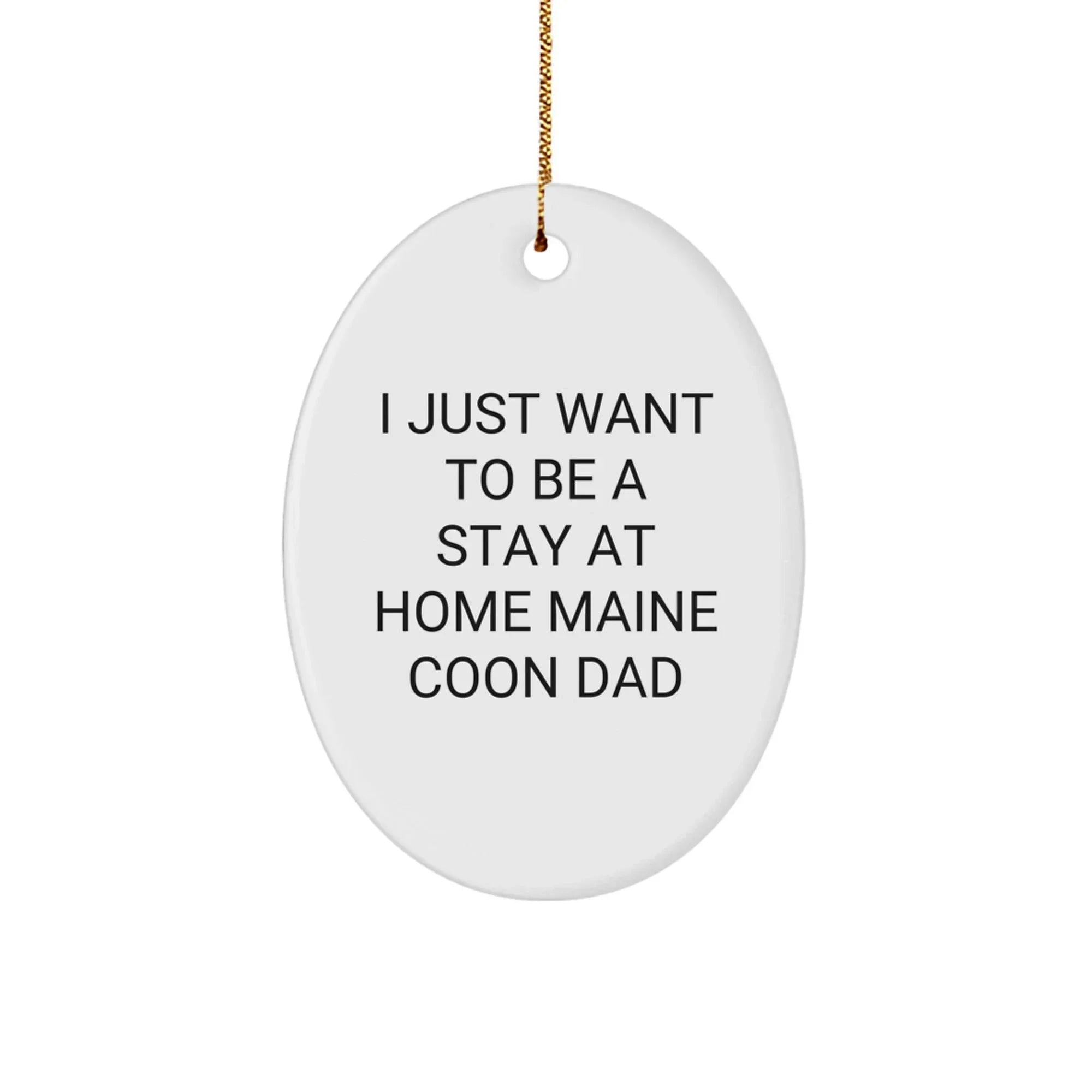 Funny Maine Coon Cat Gifts from Dad for Christmas Oval Ornament, 'I Just Want To Be A Stay At Home Maine Coon Dad' Quote, Perfect Presents for Maine Coon Cat Lovers