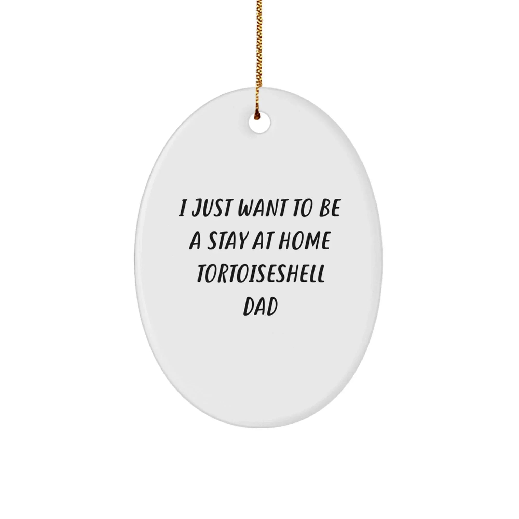 Tortoiseshell Cat Dad Gifts, Oval Ornament, 'I Just Want To Be A Stay At Home Tortoiseshell Dad', Funny Christmas Memorable Present for Men, Gifts from Dad to Tortoiseshell Cat