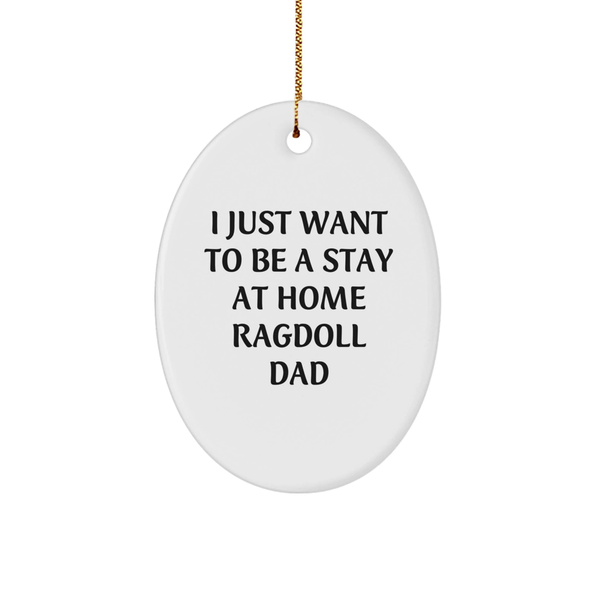 Funny Ragdoll Cat Oval Ornament Gifts from Men to Friends and Family for Christmas Unique Decorations - 'I Just Want To Be A Stay At Home Ragdoll Dad'