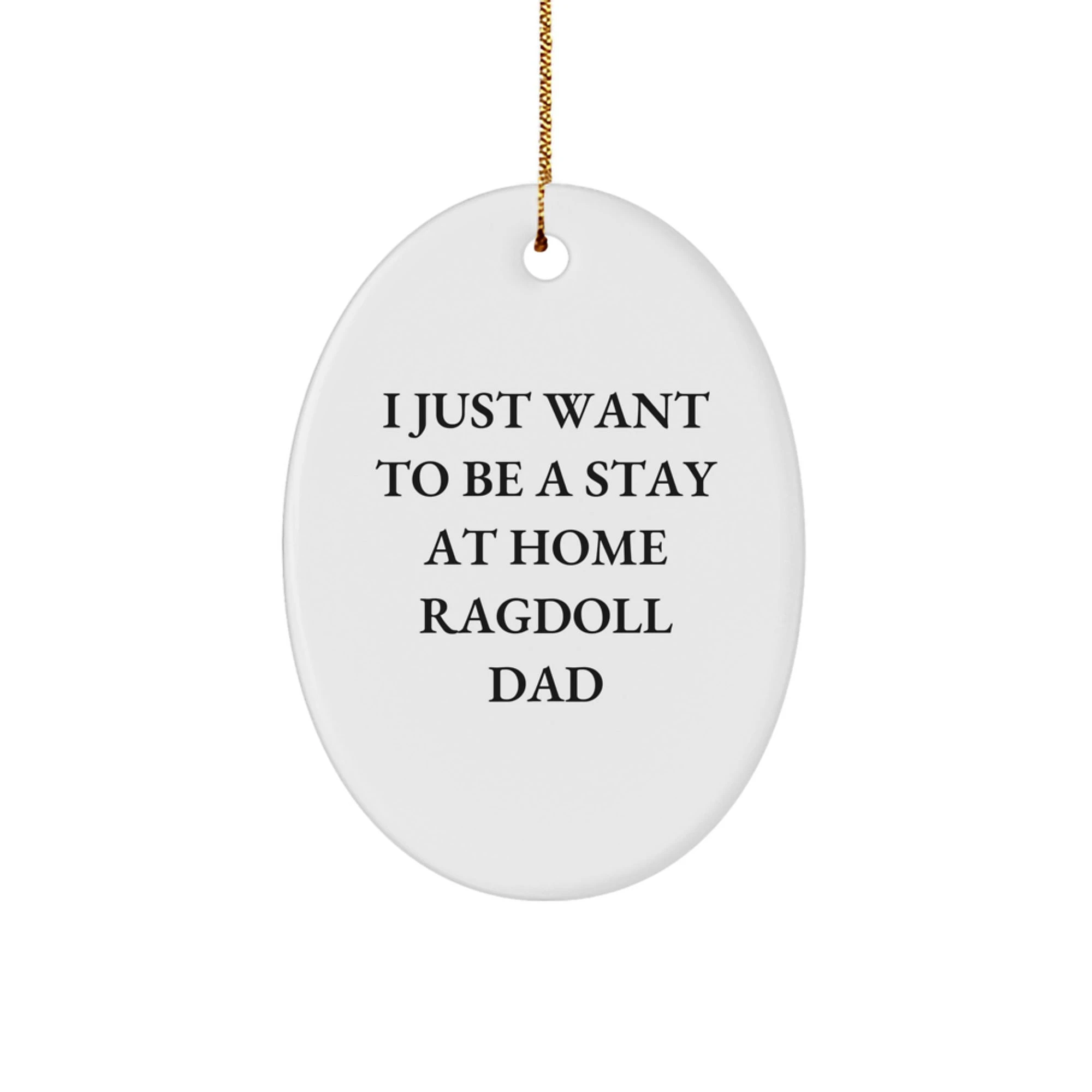 Funny 'I Just Want To Be A Stay At Home Ragdoll Dad' Ragdoll Cat Oval Ornament Unique Gifts for Men from Dad, Friends, Family, Coworkers at Christmas