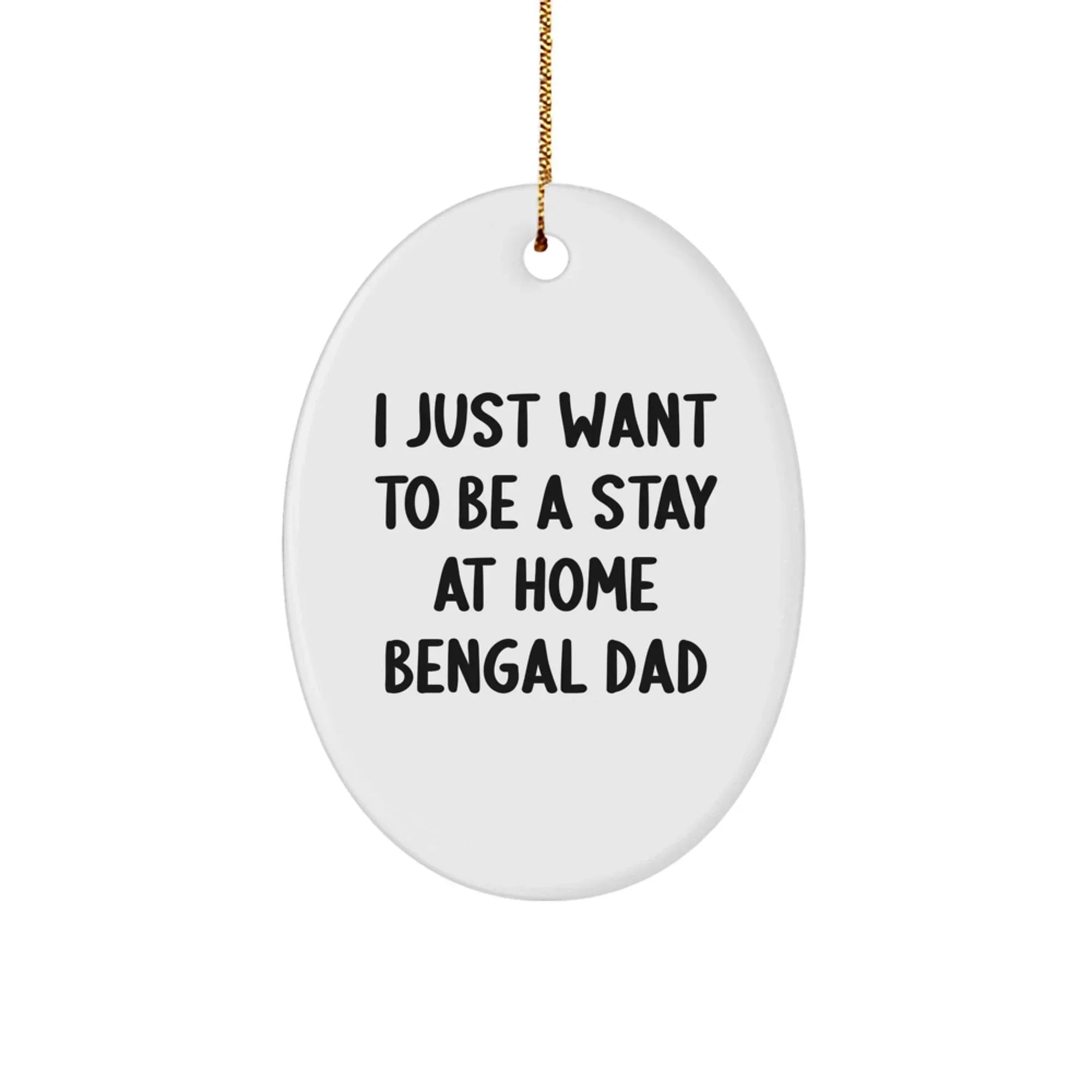 Funny Bengal Cat Gifts from Dad - Oval Ornament, 'I Just Want To Be A Stay At Home Bengal Dad' Christmas Decor, Gifts for Bengal Cat Lovers