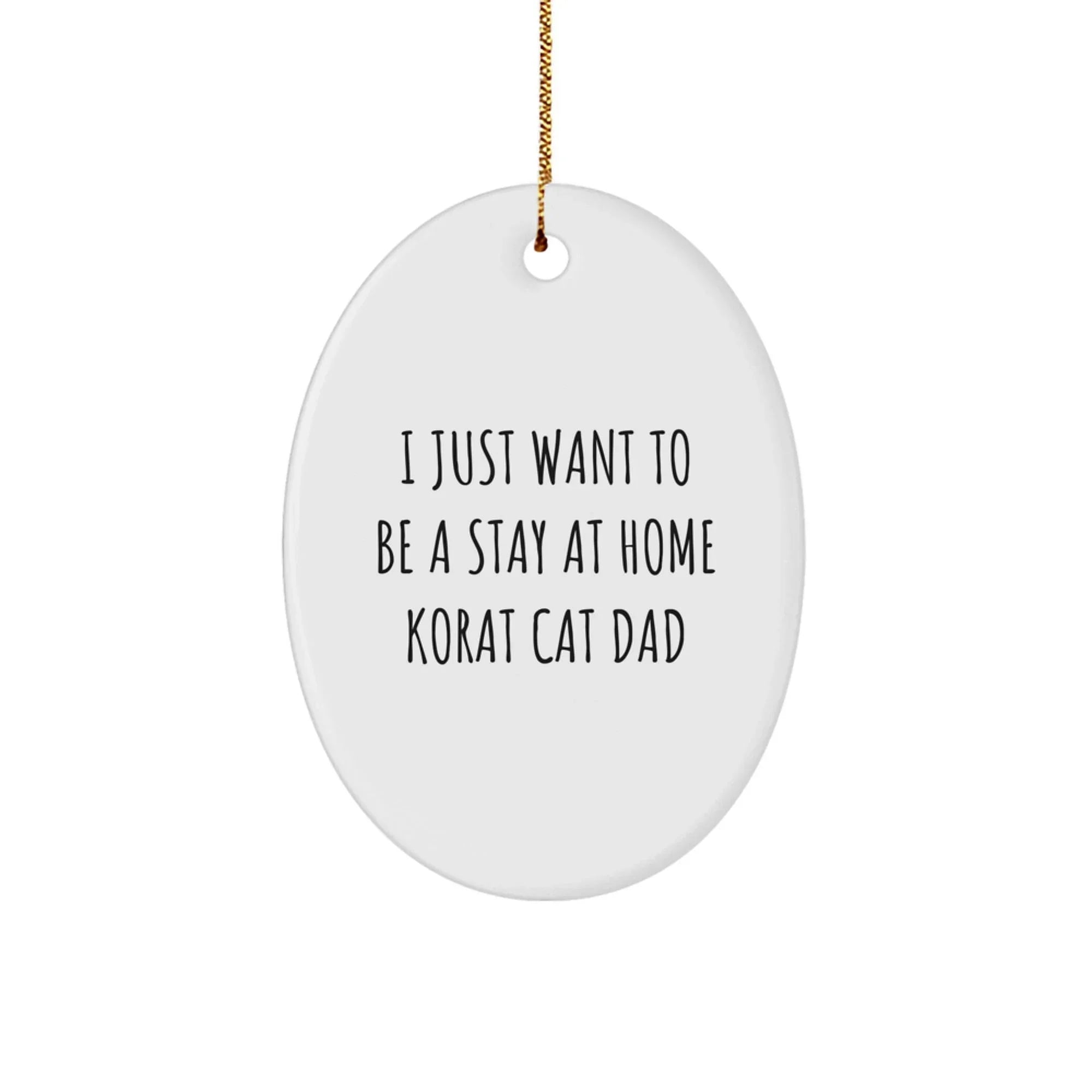 Korat Cat Dad Gifts from Friends, Family, or Coworkers - 'I Just Want To Be A Stay At Home Korat Cat Dad' Oval Ornament for Men, Women, or Korat Cat Enthusiasts - Christmas Unique Gifts