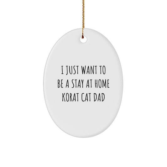 Korat Cat Dad Gifts from Friends, Family, or Coworkers - 'I Just Want To Be A Stay At Home Korat Cat Dad' Oval Ornament for Men, Women, or Korat Cat Enthusiasts - Christmas Unique Gifts - Image 1