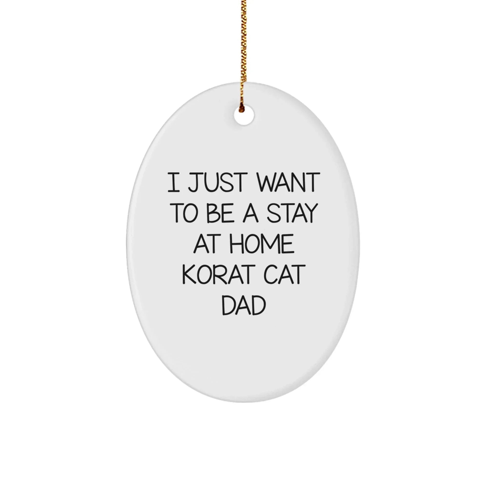 Korat Cat Dad Gifts from Men, Korat Cat Oval Ornament for Christmas, 'I Just Want To Be A Stay At Home Korat Cat Dad' Funny Quote, Gifts for Korat Cat Lovers, Oval Ornament Christmas Unique Gifts
