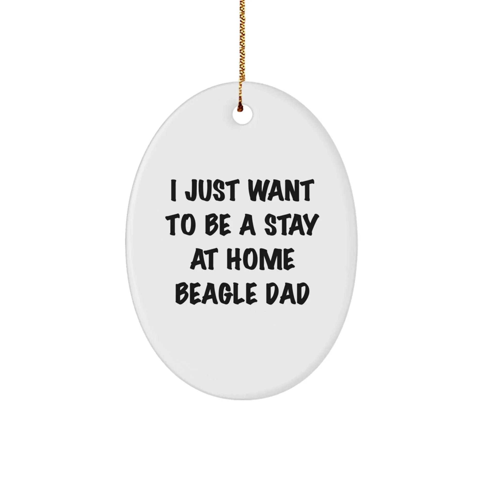 Beagle Dog Lover's Christmas Unique Gift, Oval Ornament 'I Just Want To Be A Stay At Home Beagle Dad' for Men, Gifts from Family, Friends, or Coworkers