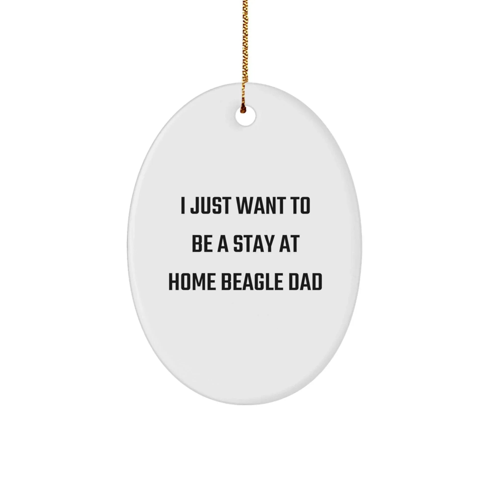 Funny Beagle Dog Gifts from Dad to Beagle Dog, I Just Want To Be A Stay At Home Beagle Dad Oval Ornament for Christmas