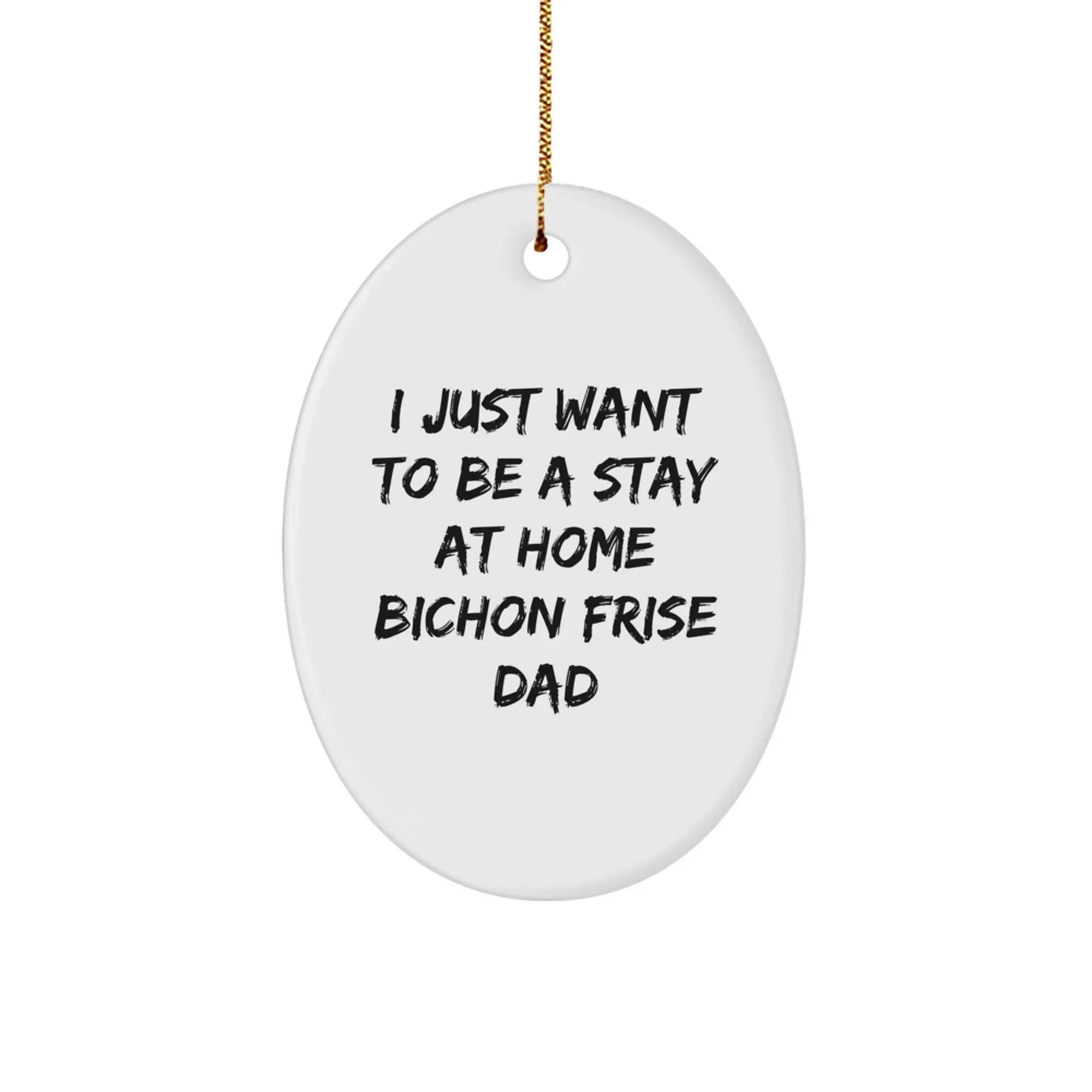 'I Just Want To Be A Stay At Home Bichon Frise Dad' Funny Oval Ornament Gifts from Dad to Bichon Frise Dog for Christmas Unique Gifts