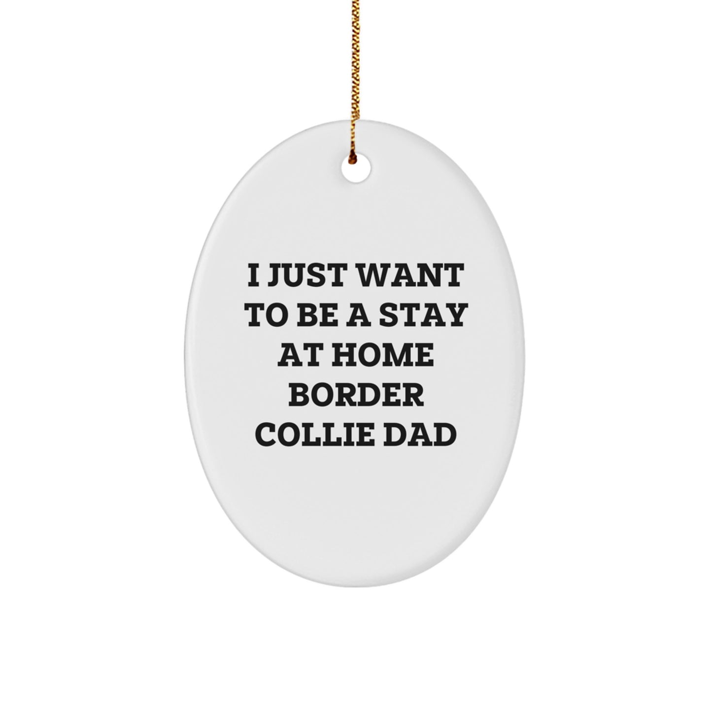 Funny Border Collie Dad Gifts - 'I Just Want To Be A Stay At Home Border Collie Dad' Oval Ornament for Christmas - Image 1