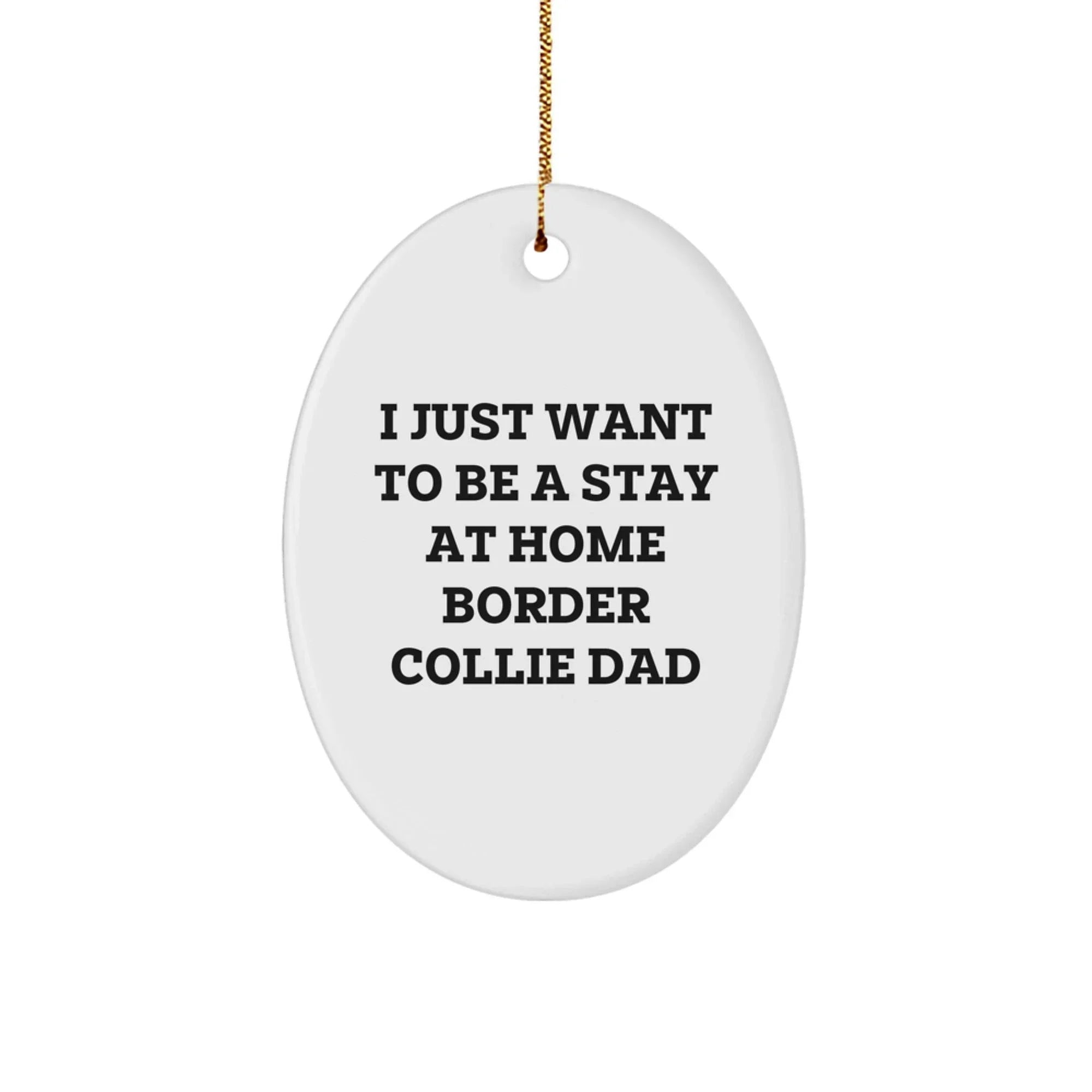 Funny Border Collie Dad Gifts - 'I Just Want To Be A Stay At Home Border Collie Dad' Oval Ornament for Christmas
