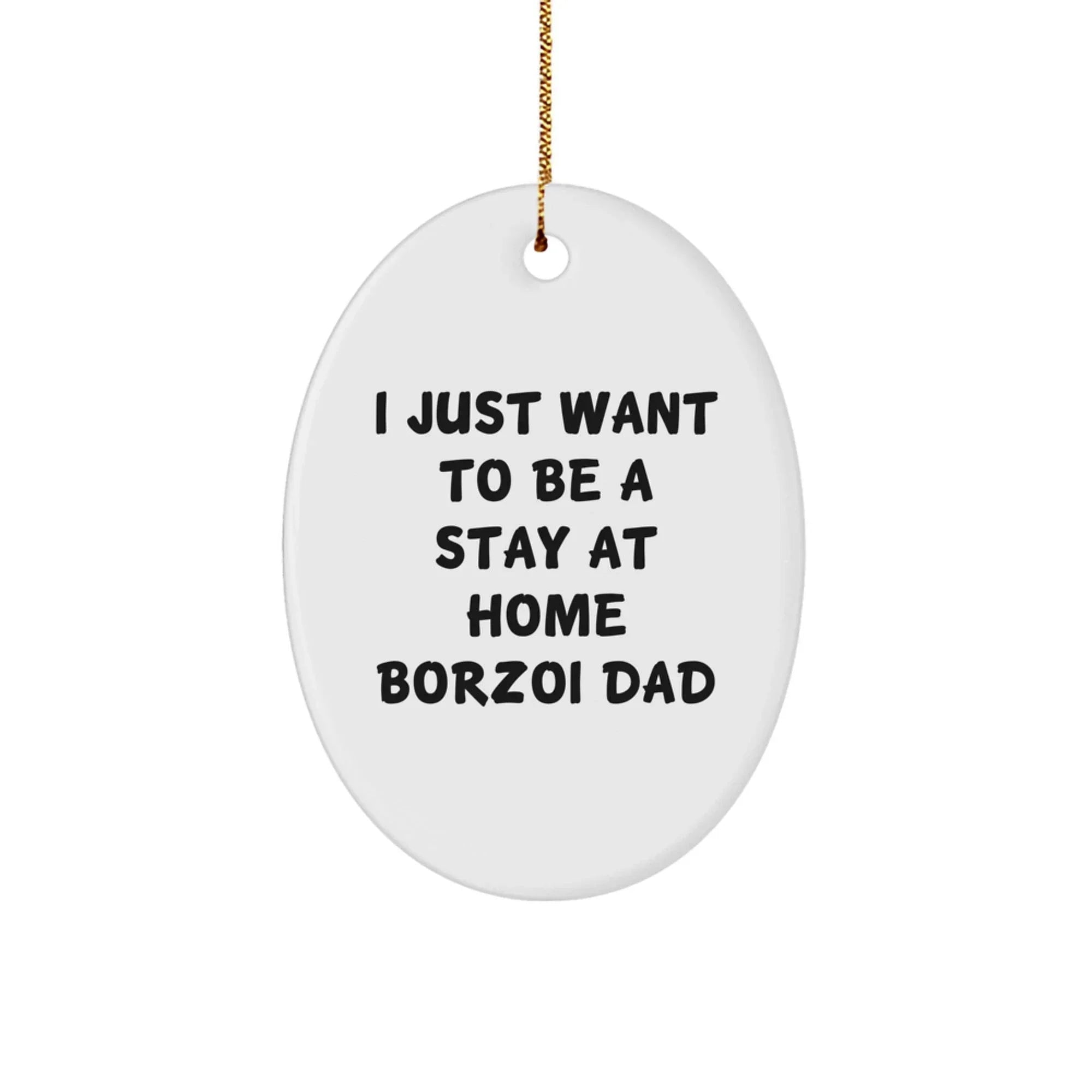 Funny Borzoi Dog Gifts for Men from Family - Oval Ornament, 'I Just Want To Be A Stay At Home Borzoi Dad' Quote, Perfect for Christmas