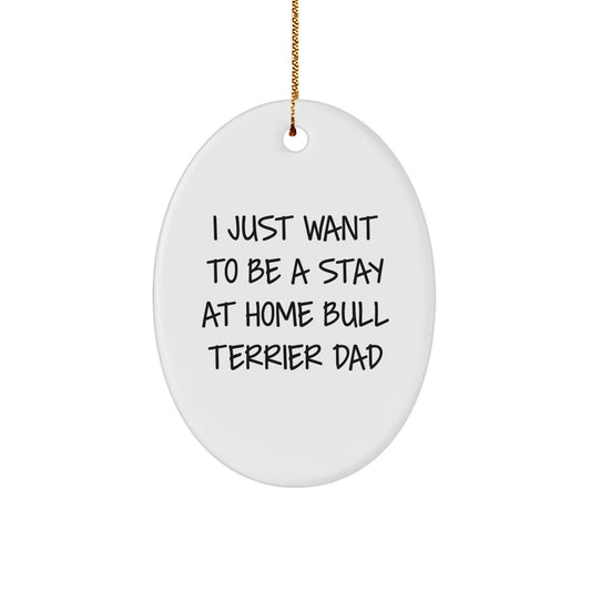 Funny Bull Terrier Dad Gifts from Men to Bull Terrier Dog Lovers - I Just Want To Be A Stay At Home Bull Terrier Dad Oval Ornament for Christmas - Image 1