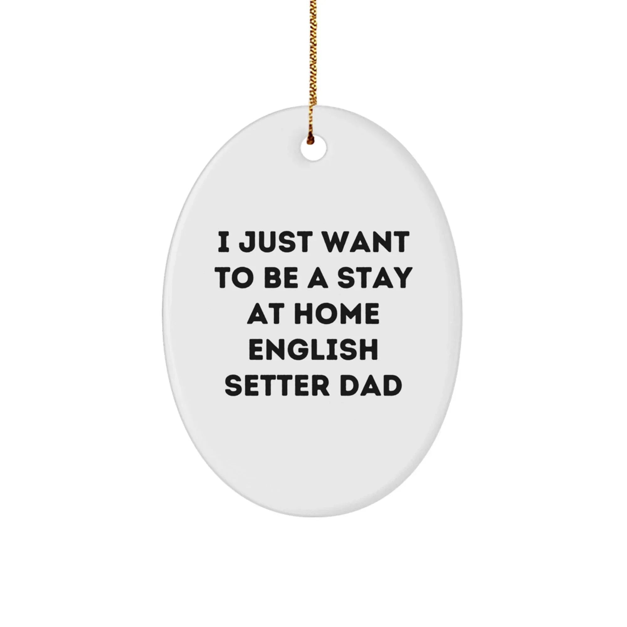 Funny English Setter Dog Gifts from Men to Family - I Just Want to Be a Stay at Home Dad Oval Ornament for Christmas