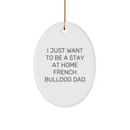 Funny French Bulldog Dad Gifts - 'I Just Want To Be A Stay At Home French Bulldog Dad' Oval Ornament, White, Christmas Unique Gifts from Family to Friends
