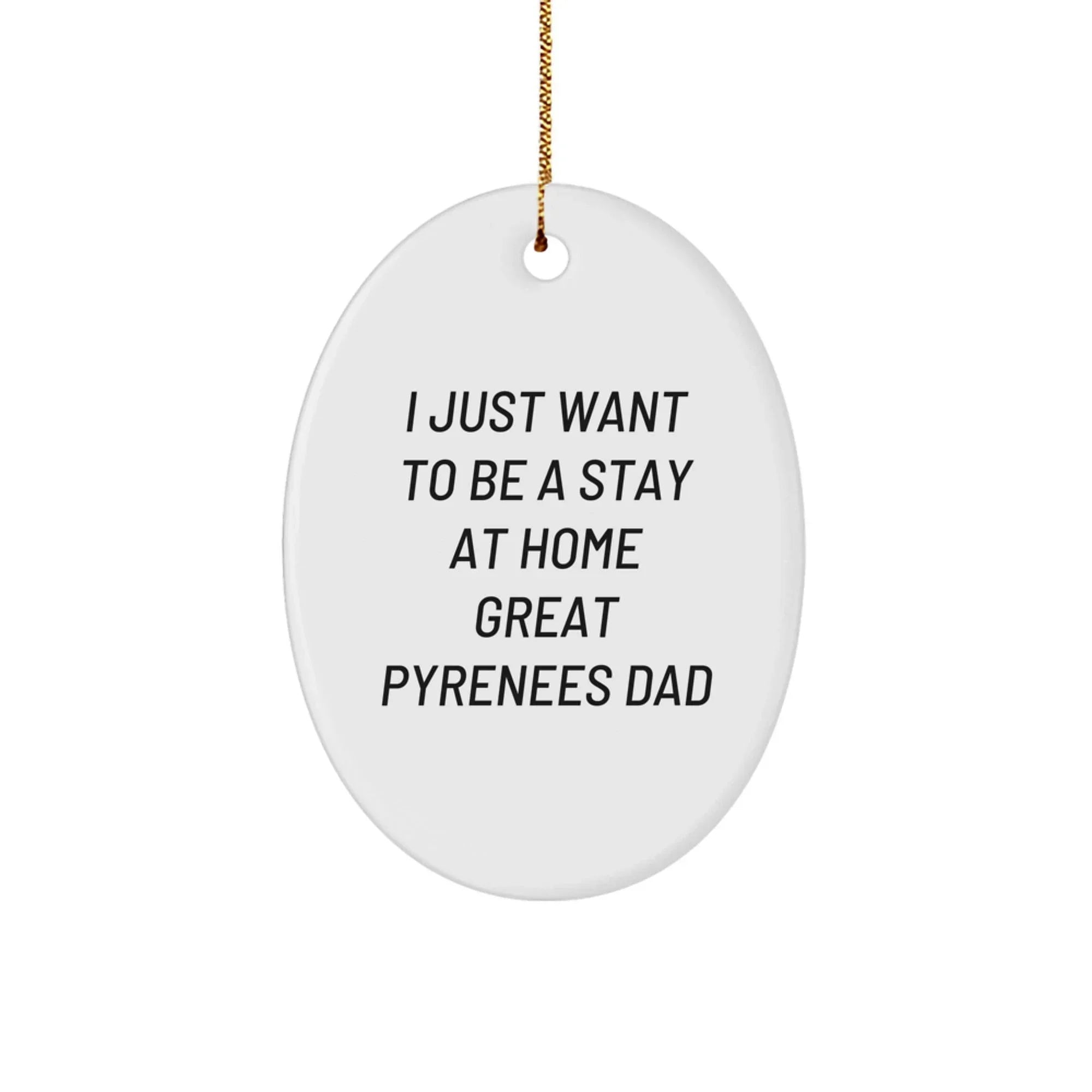 Funny Great Pyrenees Dog Gifts for Men, I Just Want To Be A Stay At Home Dad Oval Ornament, Christmas Unique Gifts from Dad to Son, Great Pyrenees Dog Lover