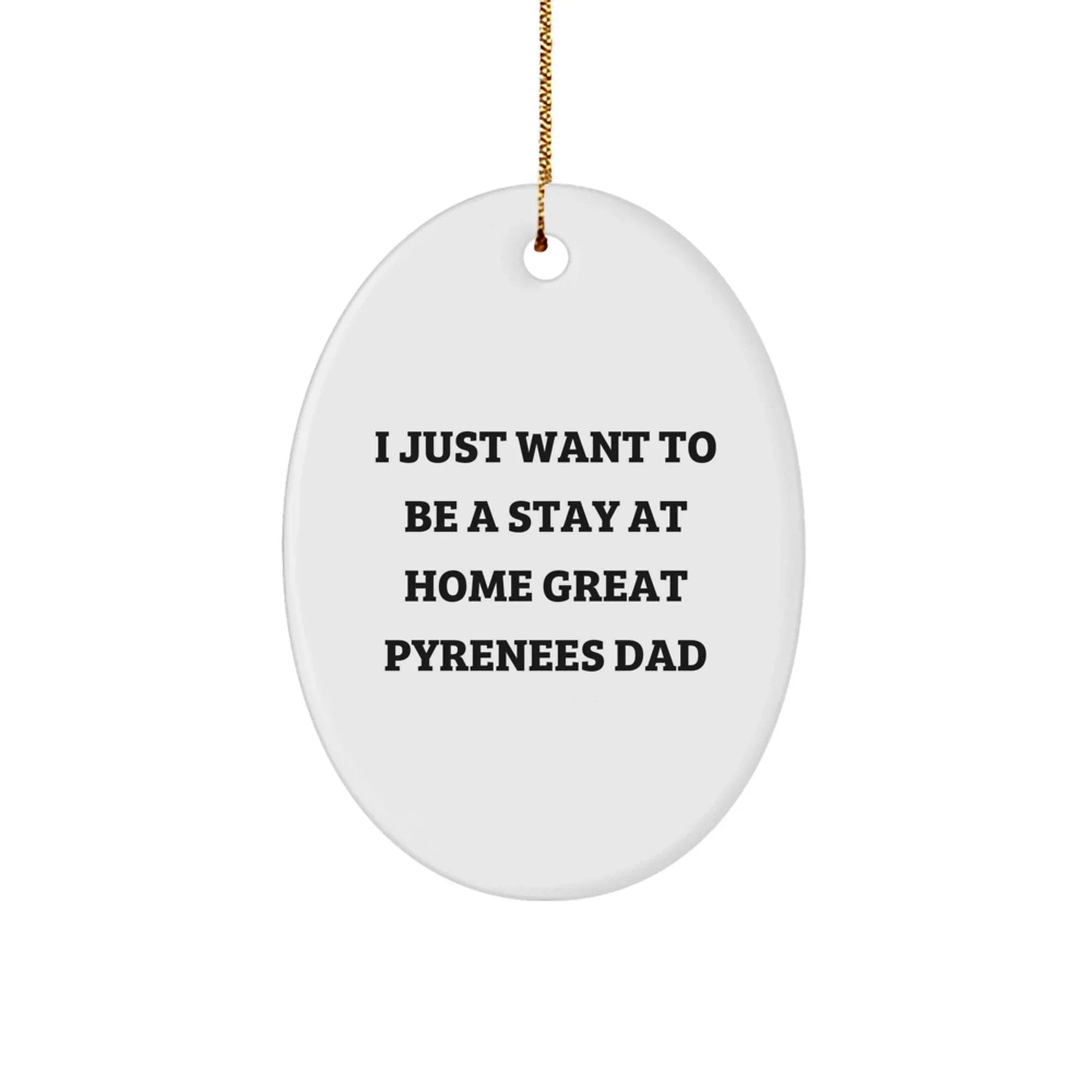 Funny Great Pyrenees Dog Oval Ornament Gift for Men Friends Family - I Just Want To Be A Stay At Home Dad