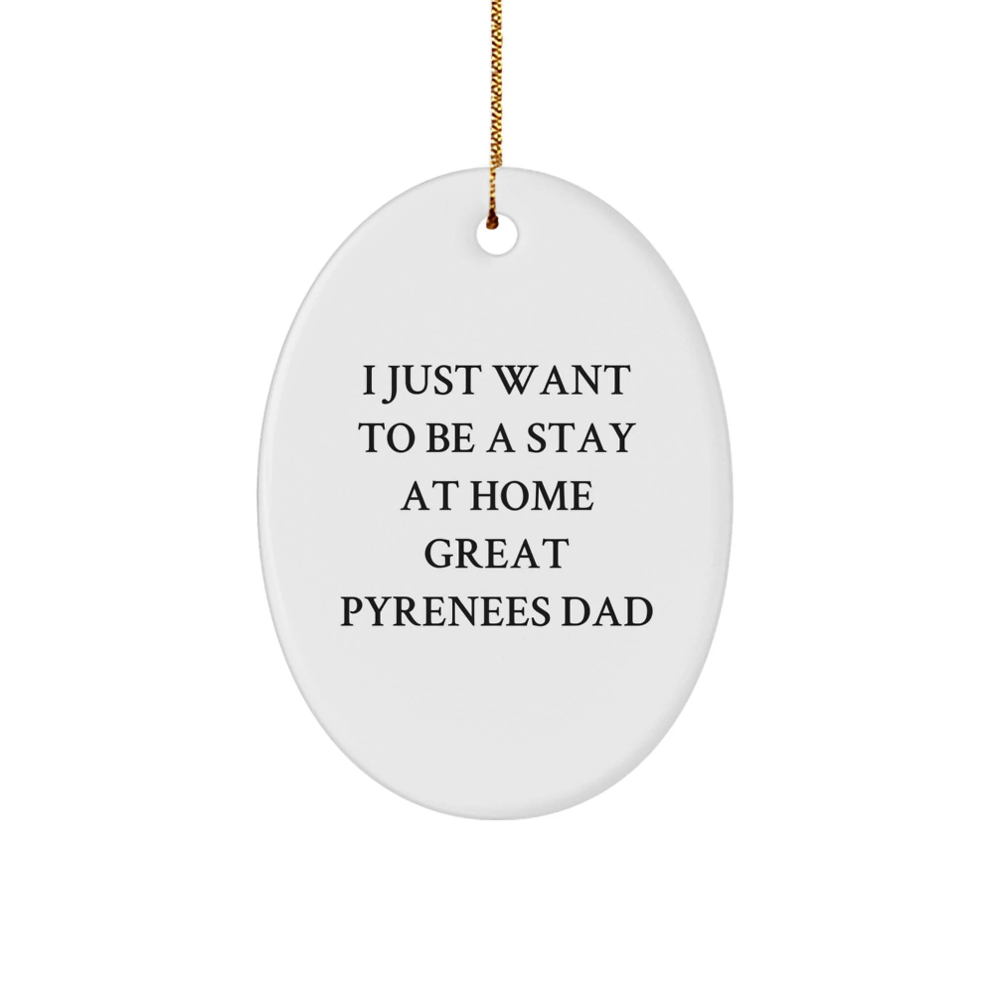 Funny Great Pyrenees Dog Oval Ornament, I Just Want To Be A Stay At Home Dad Gift from Men to Family for Christmas