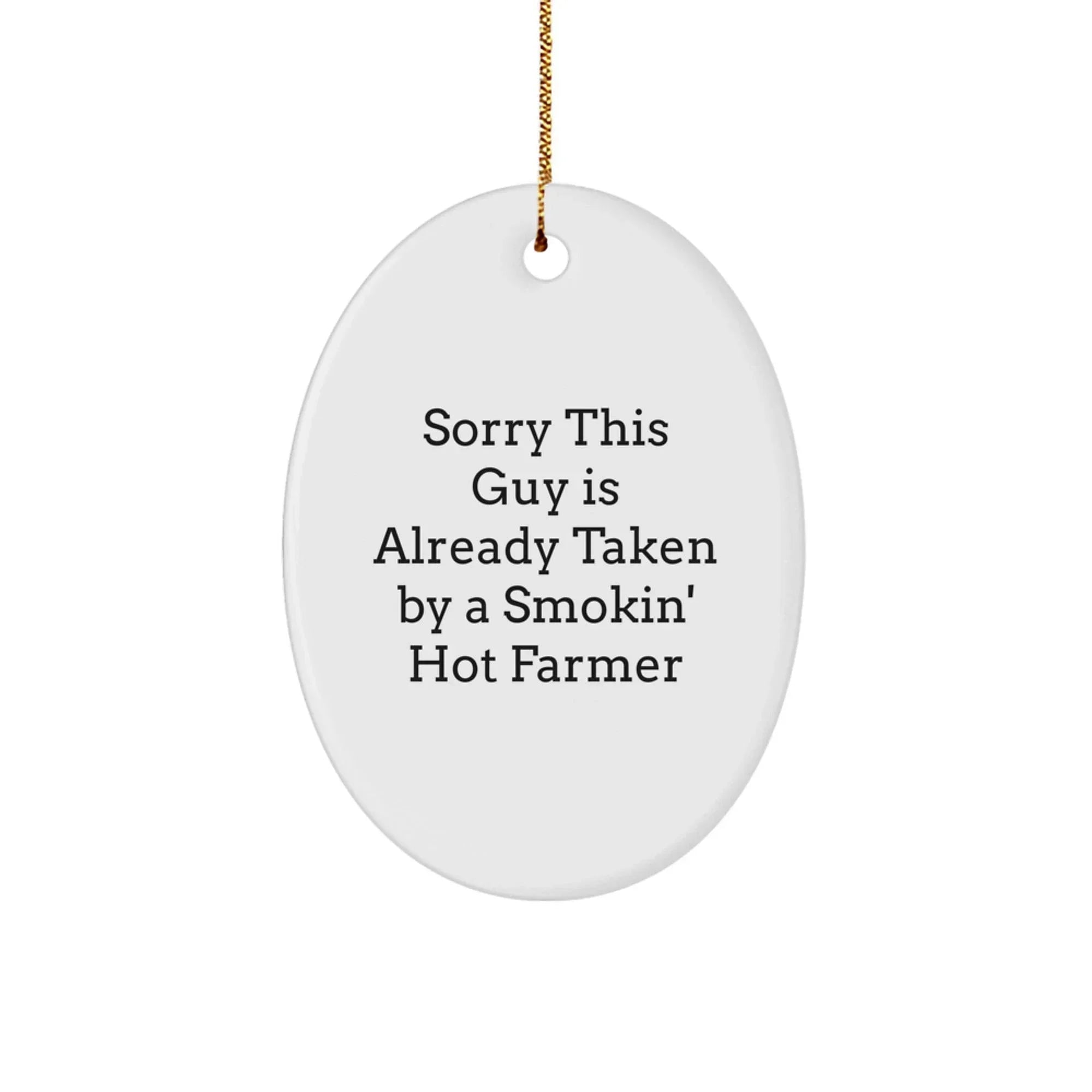 Funny Farmer Gifts from Men to Friends - Oval Ornament, Sorry This Guy Is Already Taken By A Smokin' Hot Farmer Christmas Unique Gifts