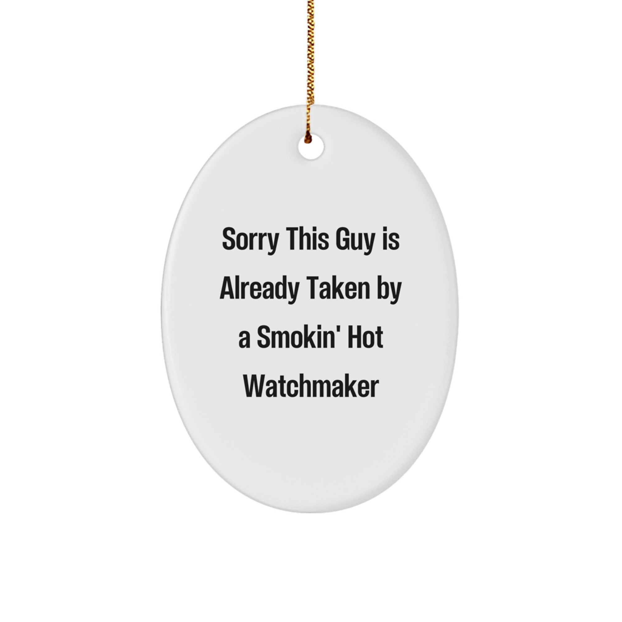Watchmaker Gifts from Friends - Christmas Unique Ornament for Watchmaker Lover - Oval Ornament Sorry 'This Guy Is Already Taken By A Smokin' Hot Watchmaker - Image 1