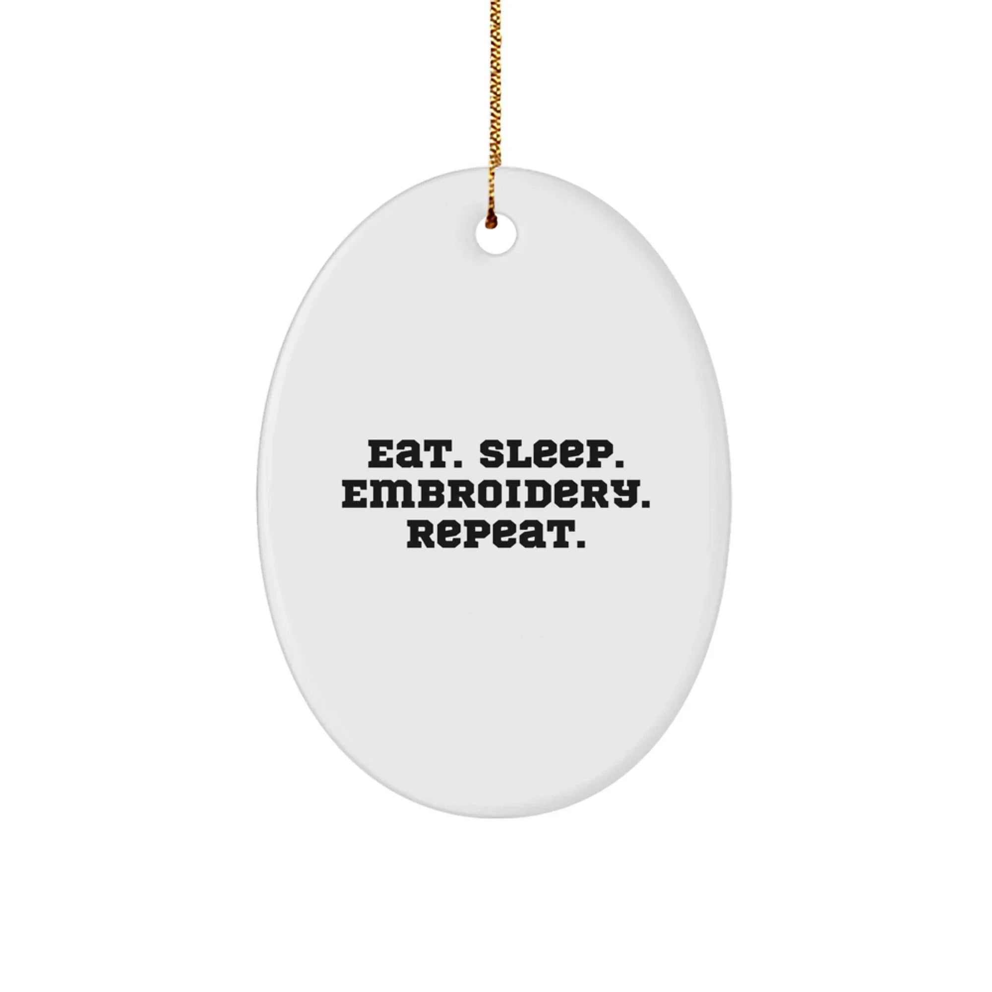 Funny Embroidery Oval Ornament Gifts from Friends, Family, and Coworkers for Embroidery Enthusiasts on Christmas, Eat. Sleep. Embroidery. Repeat.
