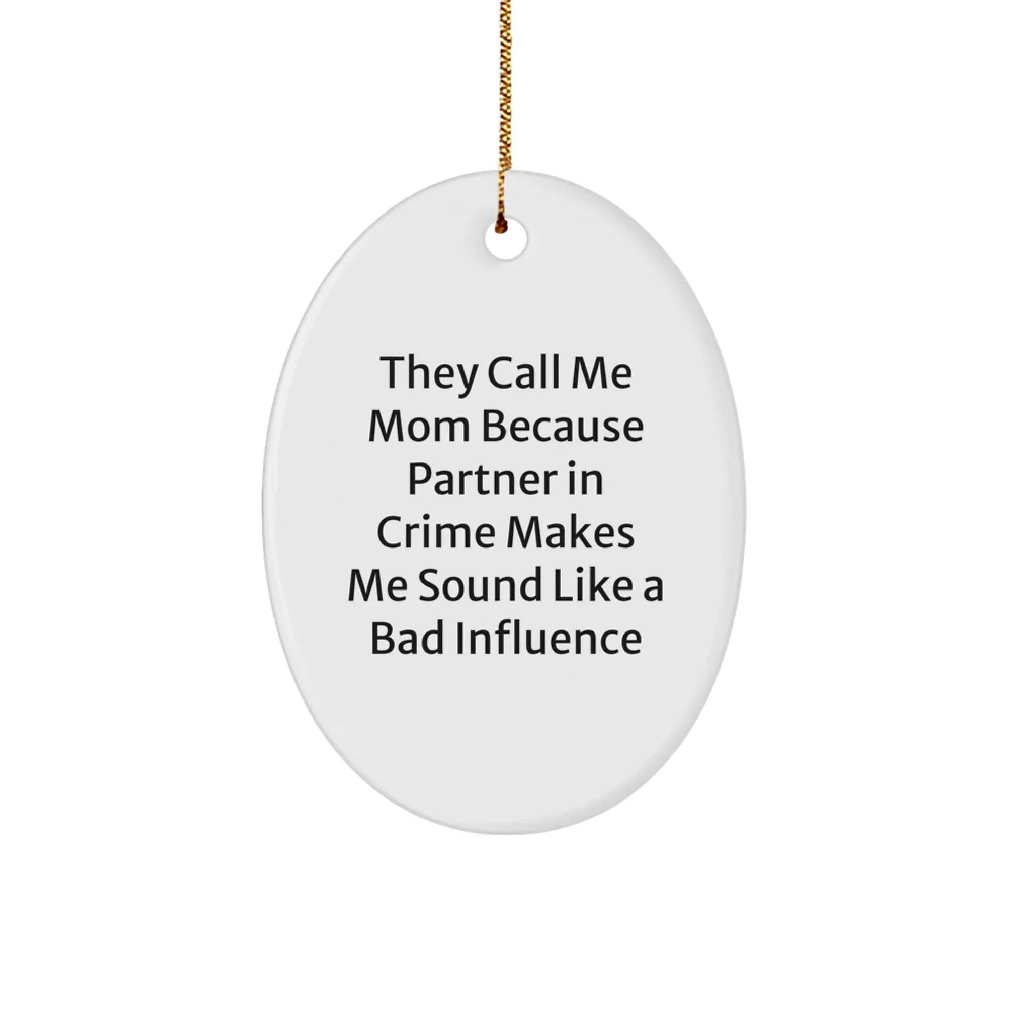 Funny Mom Gifts from Men for Christmas - They Call Me Mom Because Partner In Crime Makes Me Sound Like A Bad Influence Oval Ornament Gifts for Mom