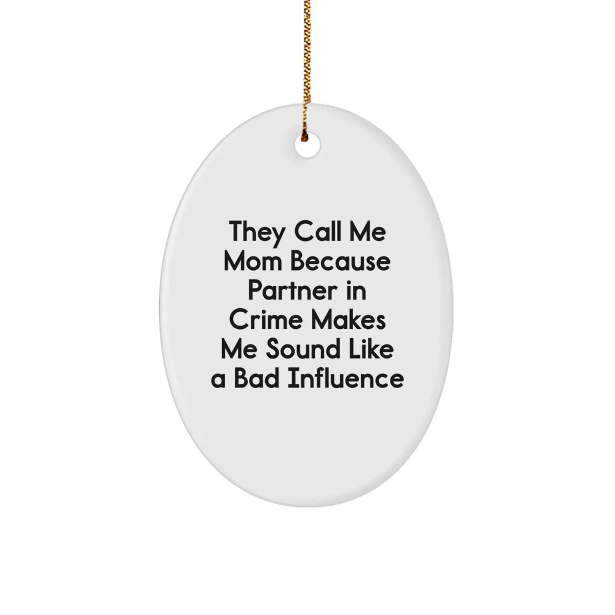 Funny Mom Gifts from Women to Mom, Oval Ornament with They Call Me Mom Because Partner In Crime Makes Me Sound Like A Bad Influence Quote, Christmas Unique Presents