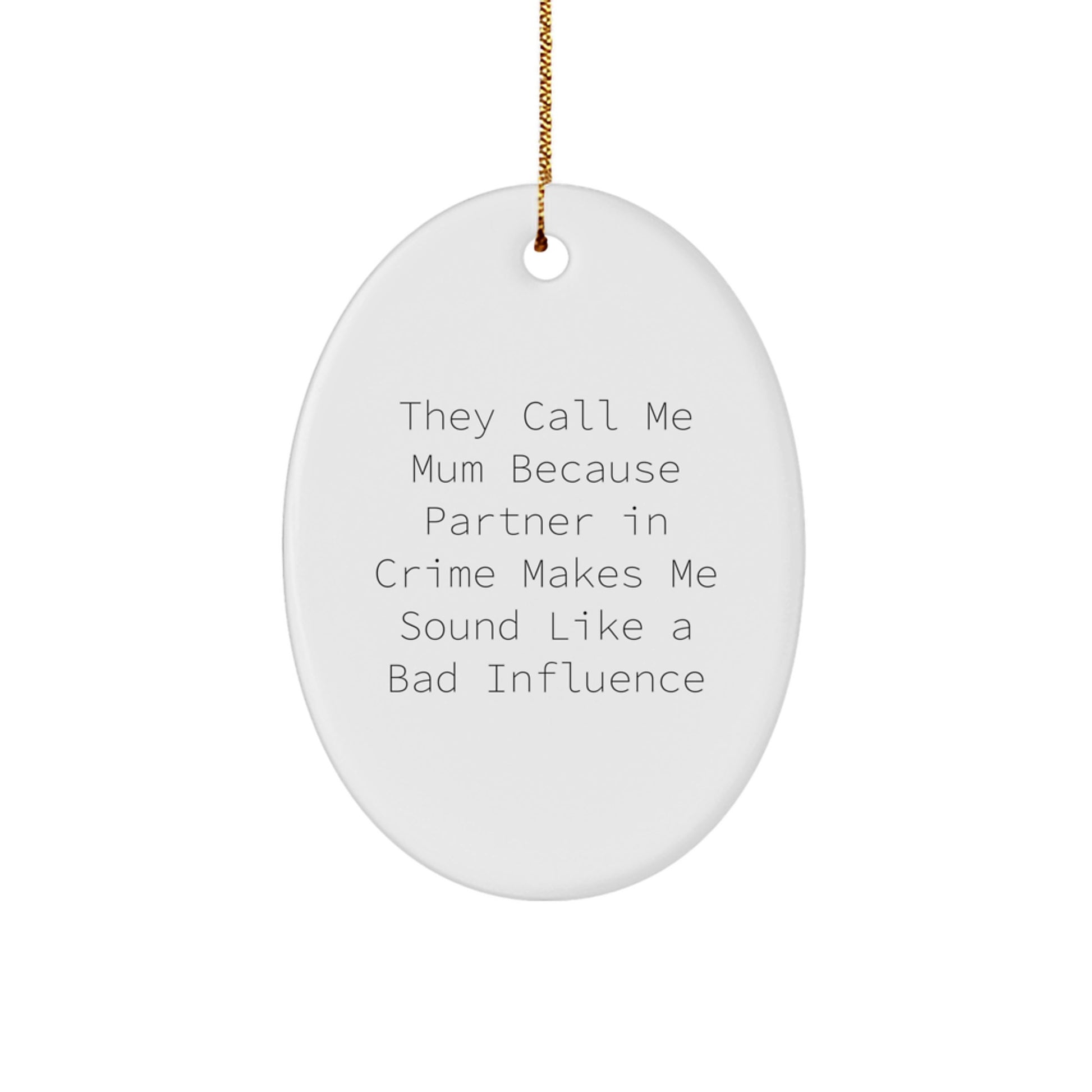 Funny Mum Gifts - Oval Ornament, 'They Call Me Mum Because Partner In Crime Makes Me Sound Like A Bad Influence' Quote, White, 3.25'' Tall, Perfect for Christmas, Gifts from Mum to Mum - Image 1