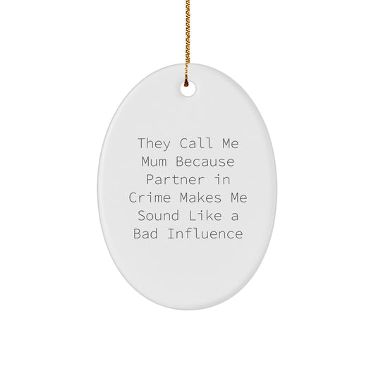 Funny Mum Gifts - Oval Ornament, 'They Call Me Mum Because Partner In Crime Makes Me Sound Like A Bad Influence' Quote, White, 3.25'' Tall, Perfect for Christmas, Gifts from Mum to Mum - Image 1