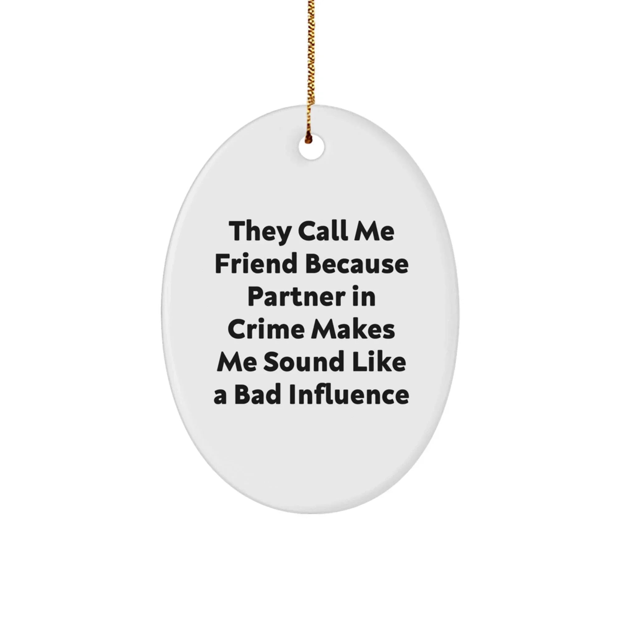 Funny Friend Gifts from Men, Women, or Friends - Christmas Unique Gifts for Friend - Oval Ornament with Funny Quote 'They Call Me Friend Because Partner In Crime Makes Me Sound Like A Bad Influence'