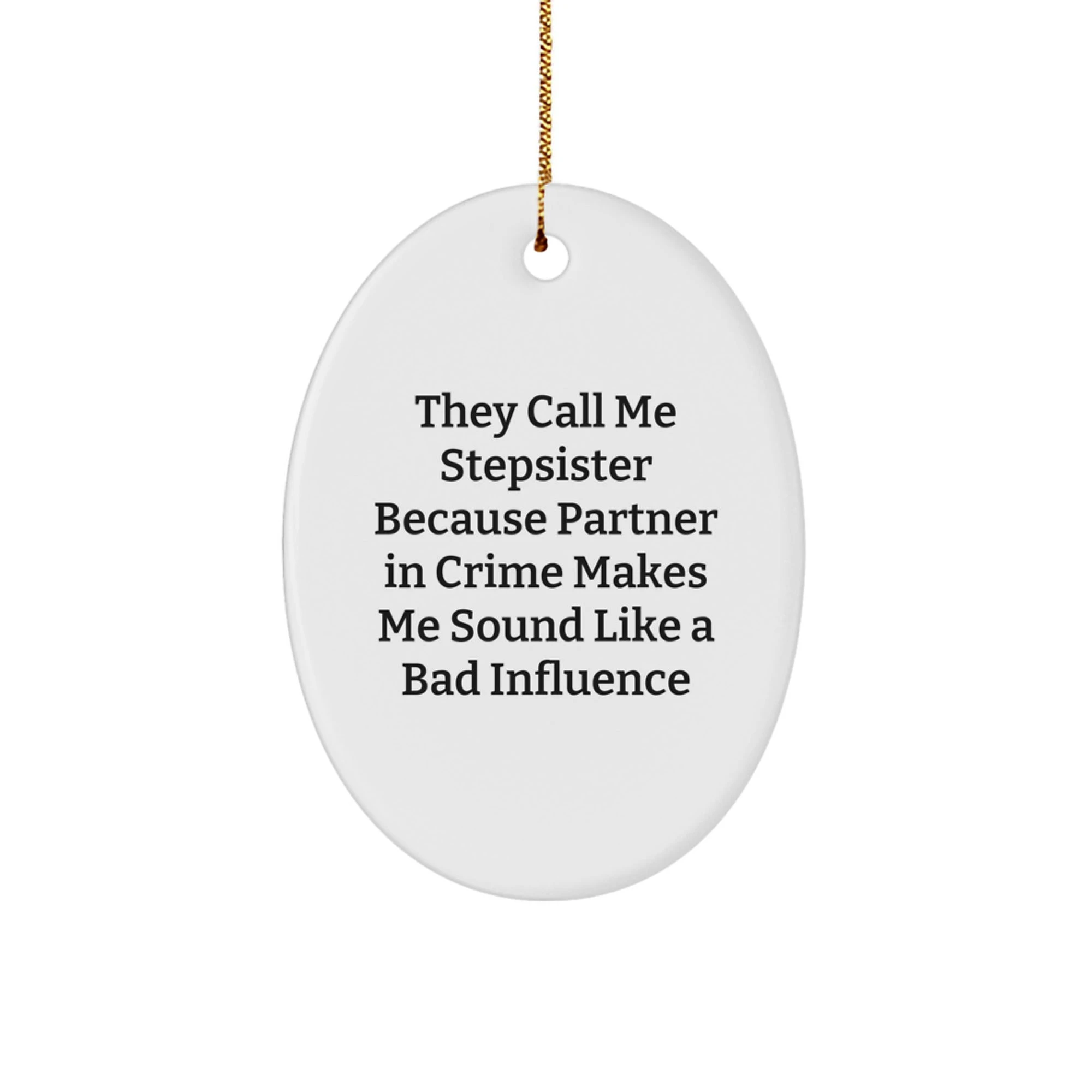 Funny Stepsister Gifts, Christmas Unique Oval Ornament, 'They Call Me Stepsister' Partner In Crime Makes Me Sound Like A Bad Influence, Gifts from Family
