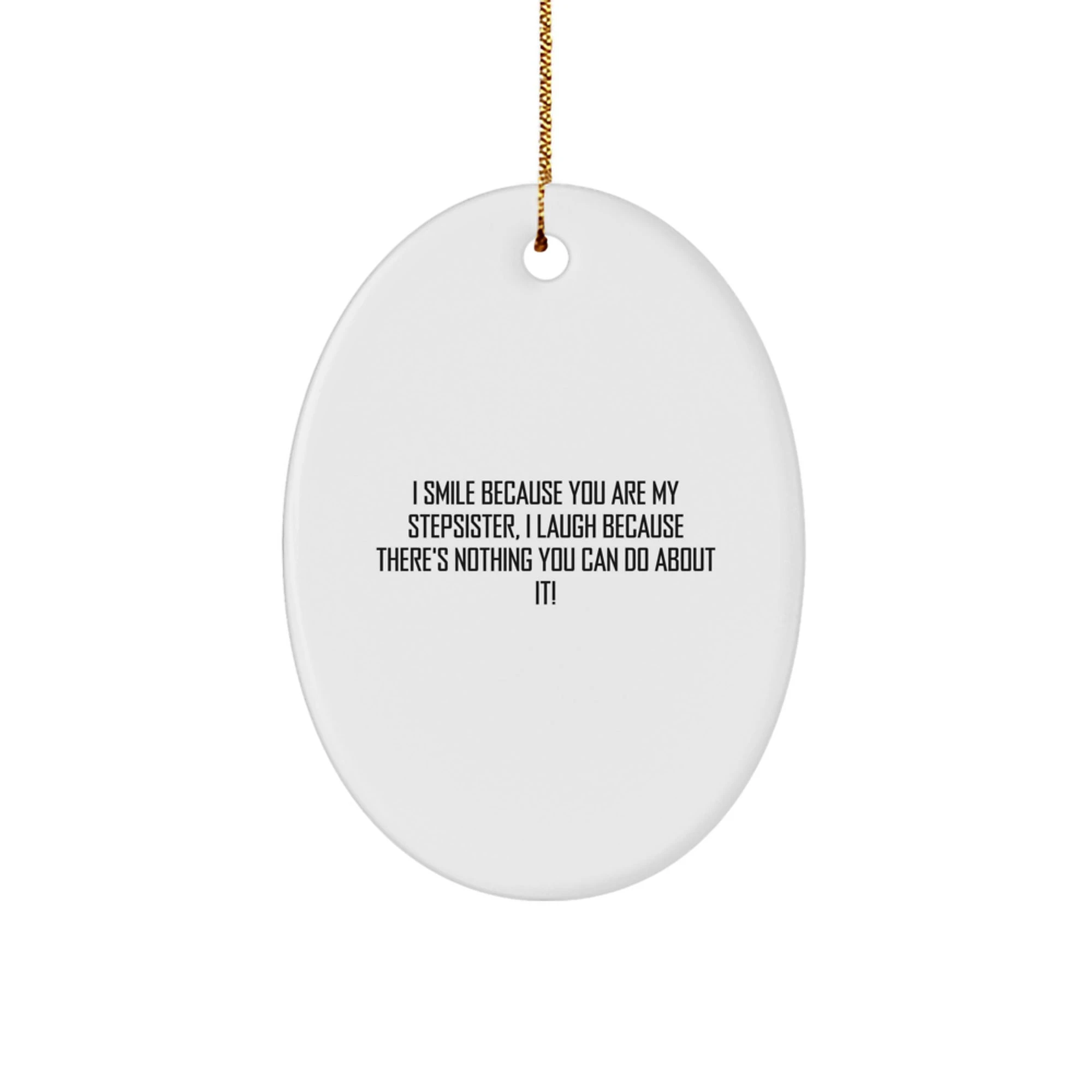 Funny Stepsister Oval Ornament Gifts from Family Member, Unique Christmas Unique Gifts for Stepsister, 'I Smile Because You Are My Stepsister I Laugh Because There's Nothing You Can Do About It!' - Image 1