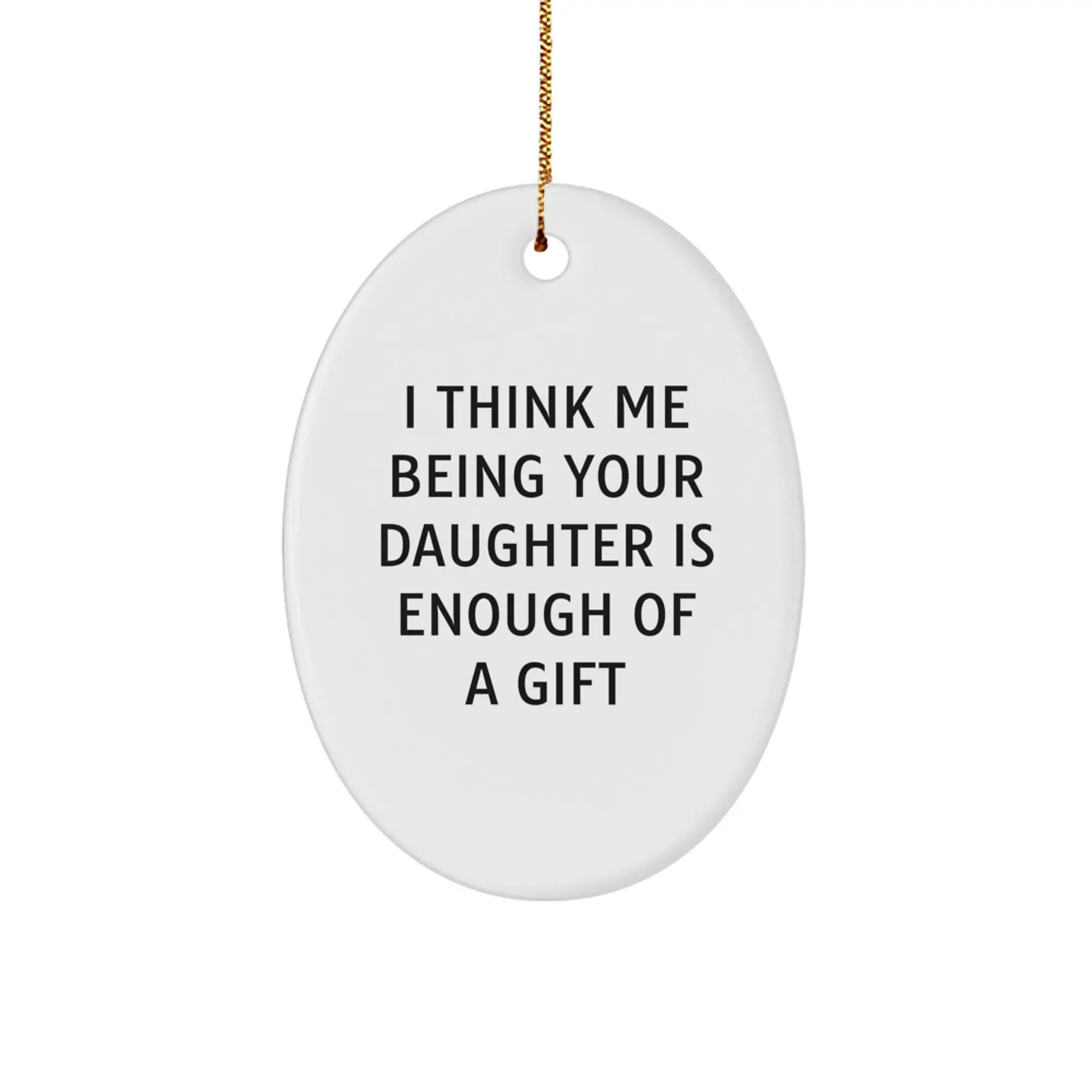 Funny Daughter Christmas Oval Ornament Gifts from Family - 'I Think Me Being Your Daughter Is Enough Of A Gift' - Daughter Gift Ideas for Her - Image 1