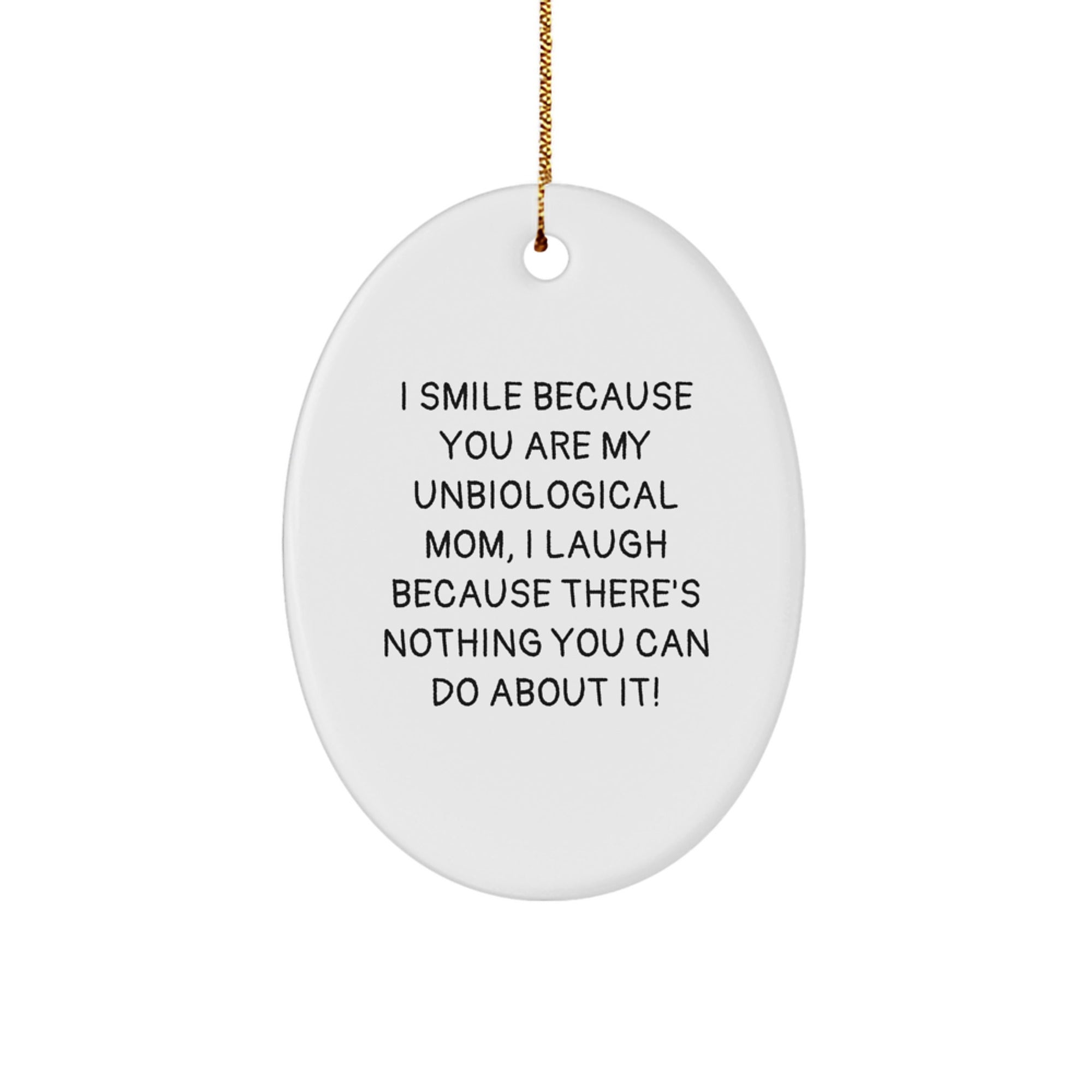 Funny Unbiological Mom Gifts for Christmas - Oval Ornament with 'I Smile Because You Are My Unbiological Mom, I Laugh Because There's Nothing You Can Do About It!' Quote - Image 1