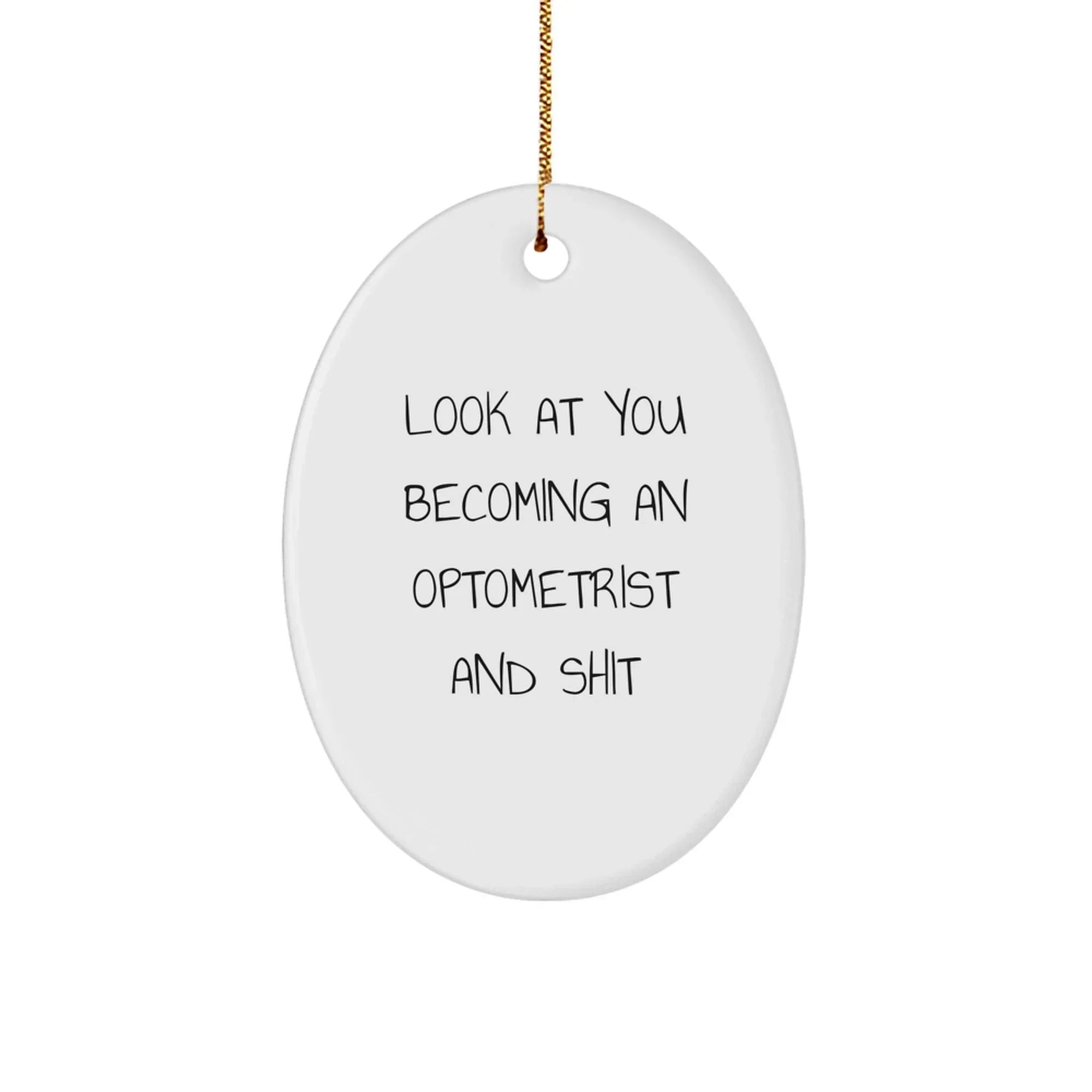 Funny Optometrist Gifts for Men or Women, Oval Ornament with Look At You Becoming An Optometrist And Shit Quote, Gifts from Friends or Family for Christmas Unique