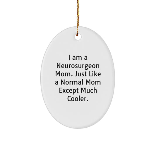 Neurosurgeon Mom Gifts for Christmas - Oval Ornament - 'I Am A Neurosurgeon Mom. Just Like A Normal Mom Except Much Cooler.' from Friends, Family, or Coworkers - Image 1