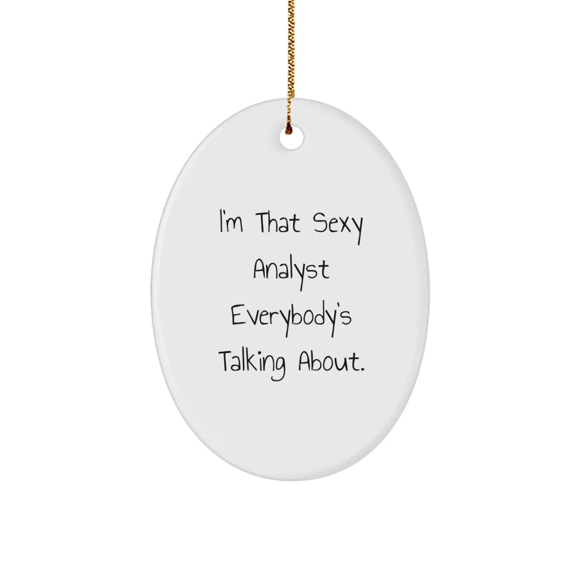 Funny Analyst Christmas Unique Gifts from Friends - Gifts for Men, Women, Family - Oval Ornament I'm That Sexy Analyst Everybody's Talking About - Unique Christmas Decorations, Analyst Gift Ideas