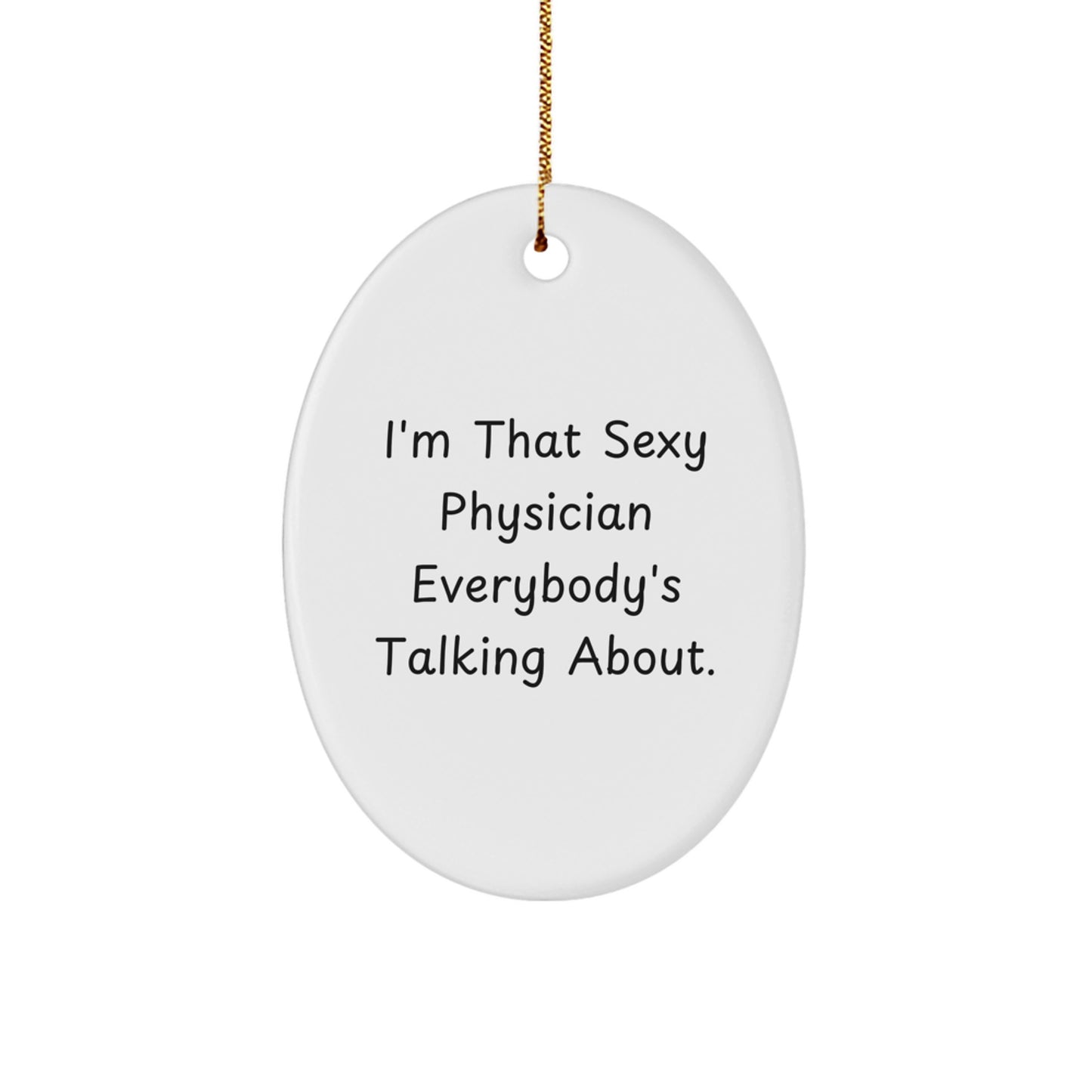 Funny Physician Gifts from Friends for Christmas - Oval Ornament with 'I'm That Sexy Physician Everybody's Talking About.' - Image 1