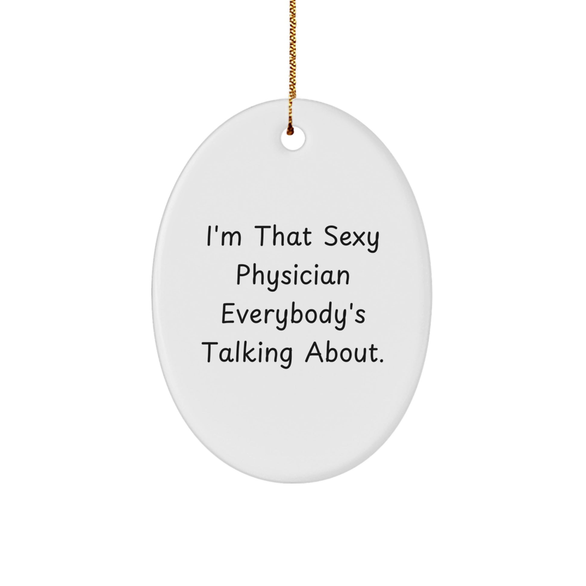 Funny Physician Gifts from Friends for Christmas - Oval Ornament with 'I'm That Sexy Physician Everybody's Talking About.' - Image 1