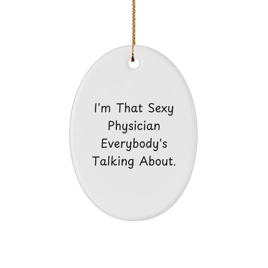 Funny Physician Gifts from Friends for Christmas - Oval Ornament with 'I'm That Sexy Physician Everybody's Talking About.' - Image 1