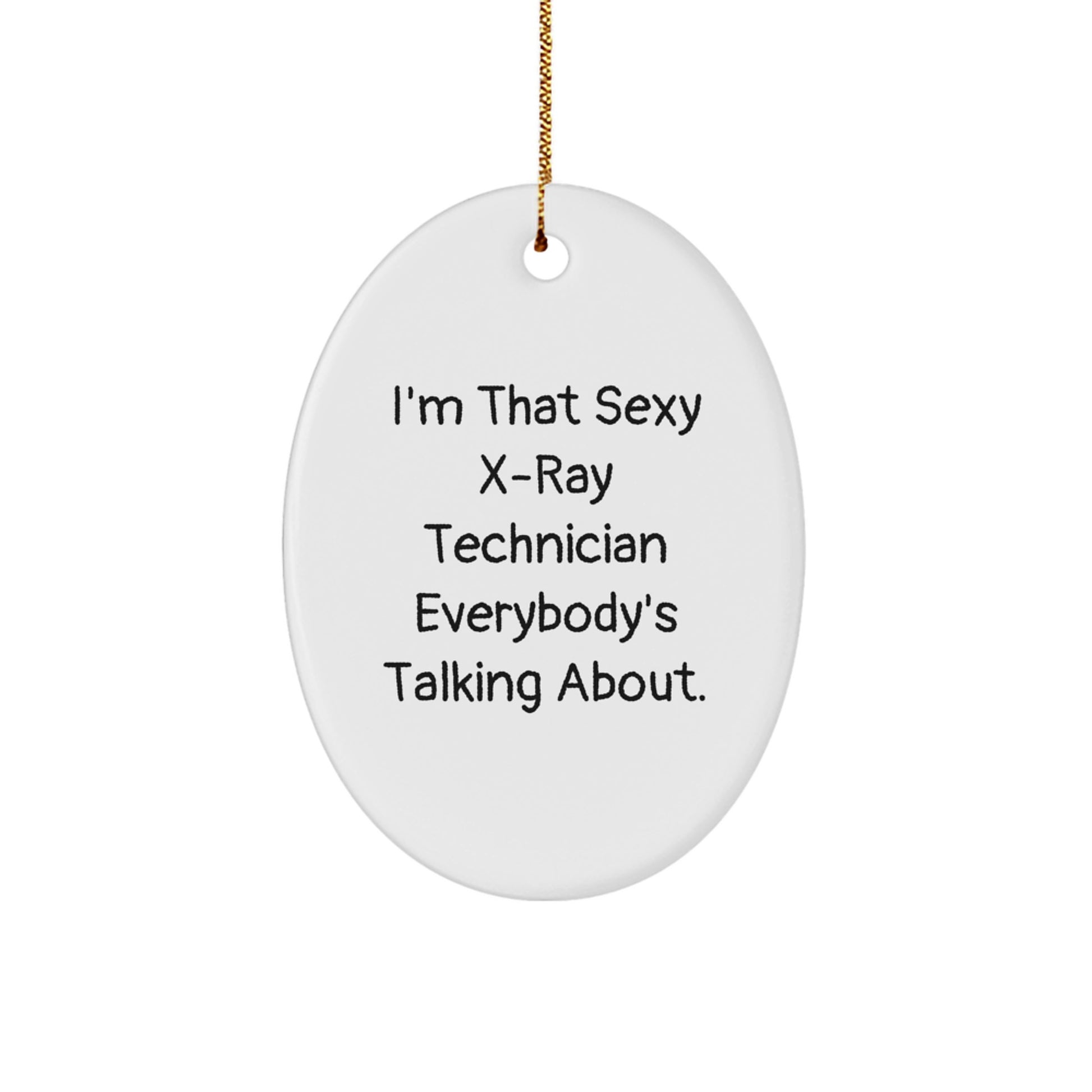 Funny X-Ray Technician Christmas Unique Gifts from Friends, Unique Oval Ornament, I'm That Sexy X-ray Technician Everybody's Talking About. - Image 1
