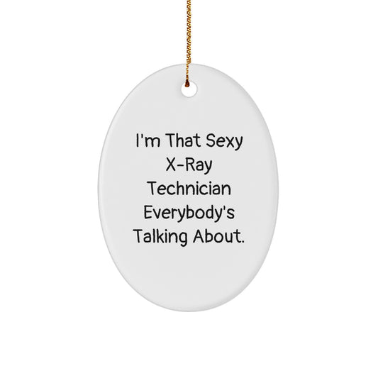Funny X-Ray Technician Christmas Unique Gifts from Friends, Unique Oval Ornament, I'm That Sexy X-ray Technician Everybody's Talking About. - Image 1