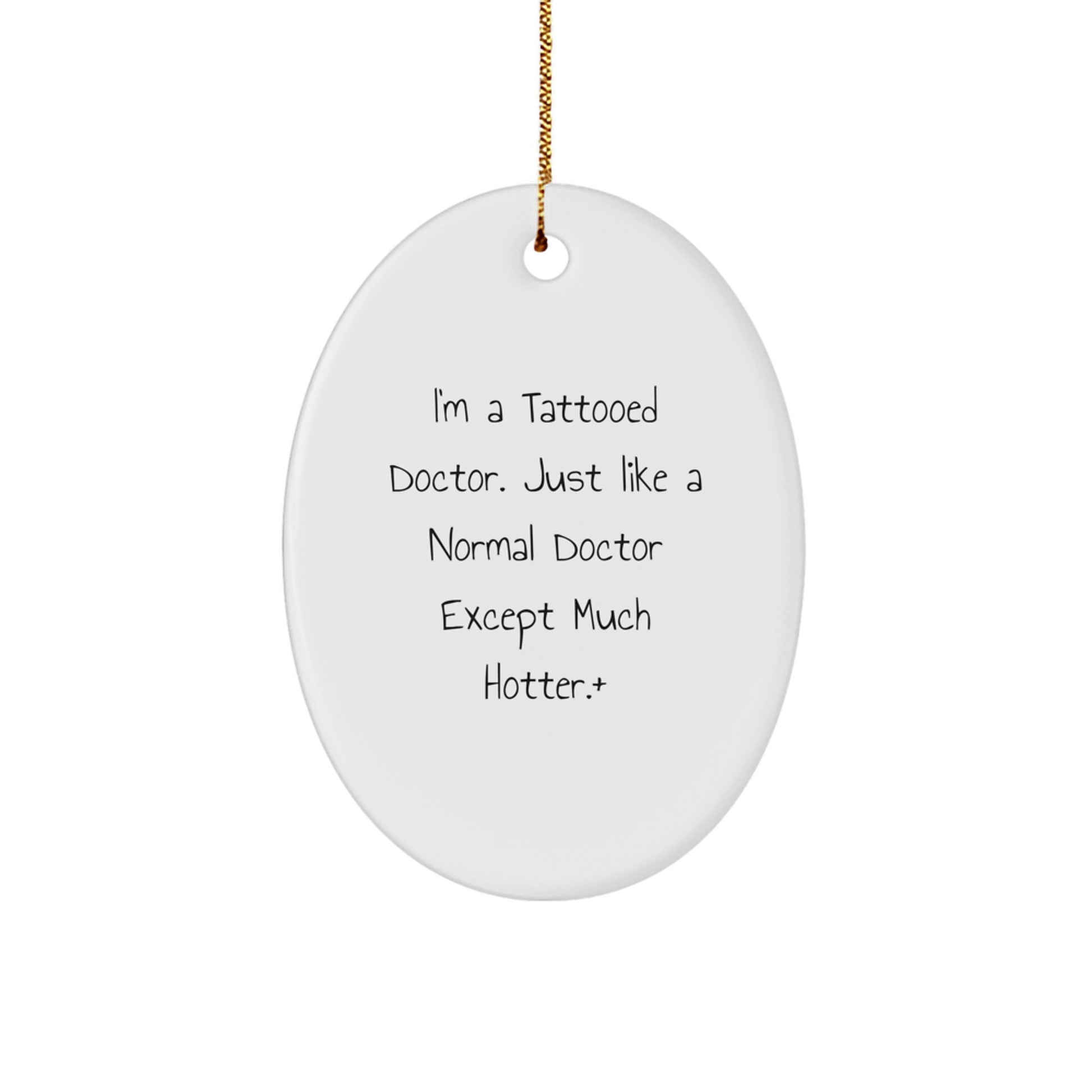 Funny Christmas Unique Gift for Doctor, 'I'm A Tattooed Doctor. Just Like A Normal Doctor Except Much Hotter.', Oval Ornament, Gifts from Friends - Image 1